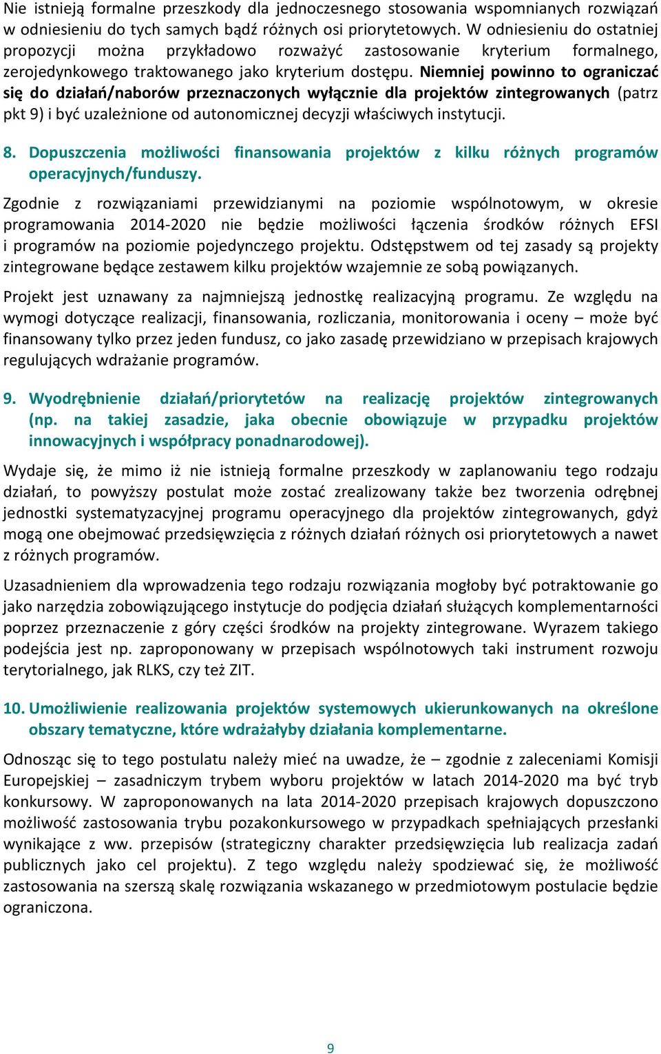 Niemniej powinno to ograniczać się do działań/naborów przeznaczonych wyłącznie dla projektów zintegrowanych (patrz pkt 9) i być uzależnione od autonomicznej decyzji właściwych instytucji. 8.