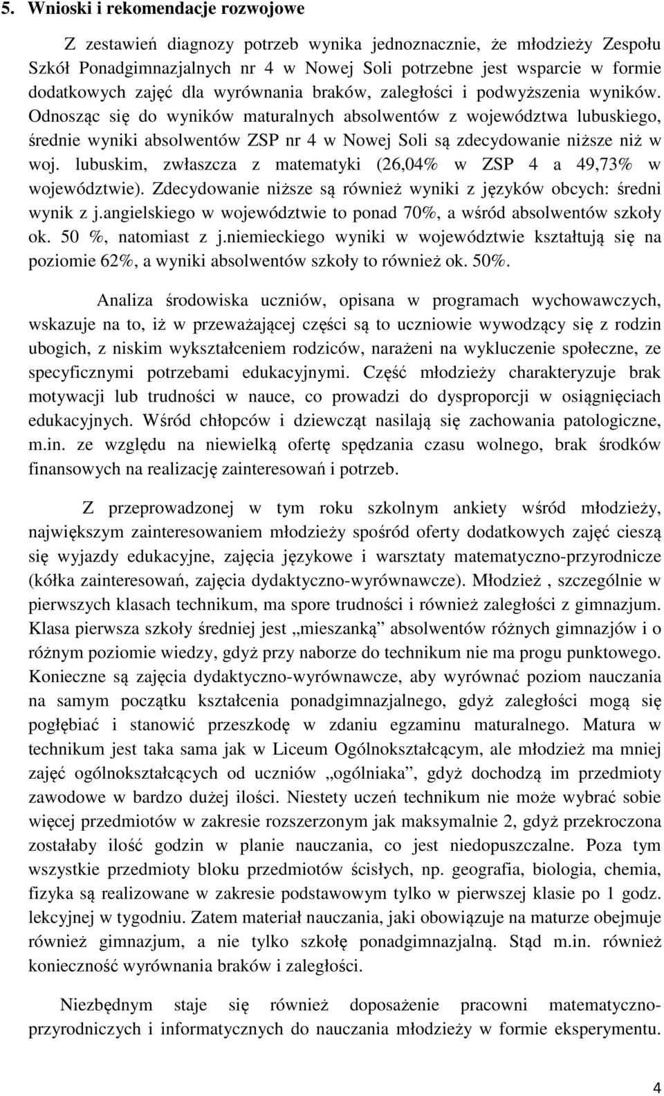 Odnosząc się do wyników maturalnych absolwentów z województwa lubuskiego, średnie wyniki absolwentów ZSP nr 4 w Nowej Soli są zdecydowanie niższe niż w woj.