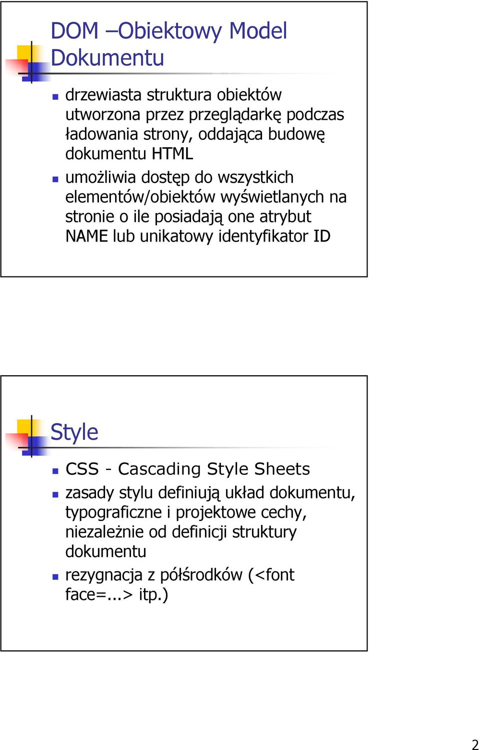 one atrybut NAME lub unikatowy identyfikator ID Style CSS - Cascading Style Sheets zasady stylu definiują układ