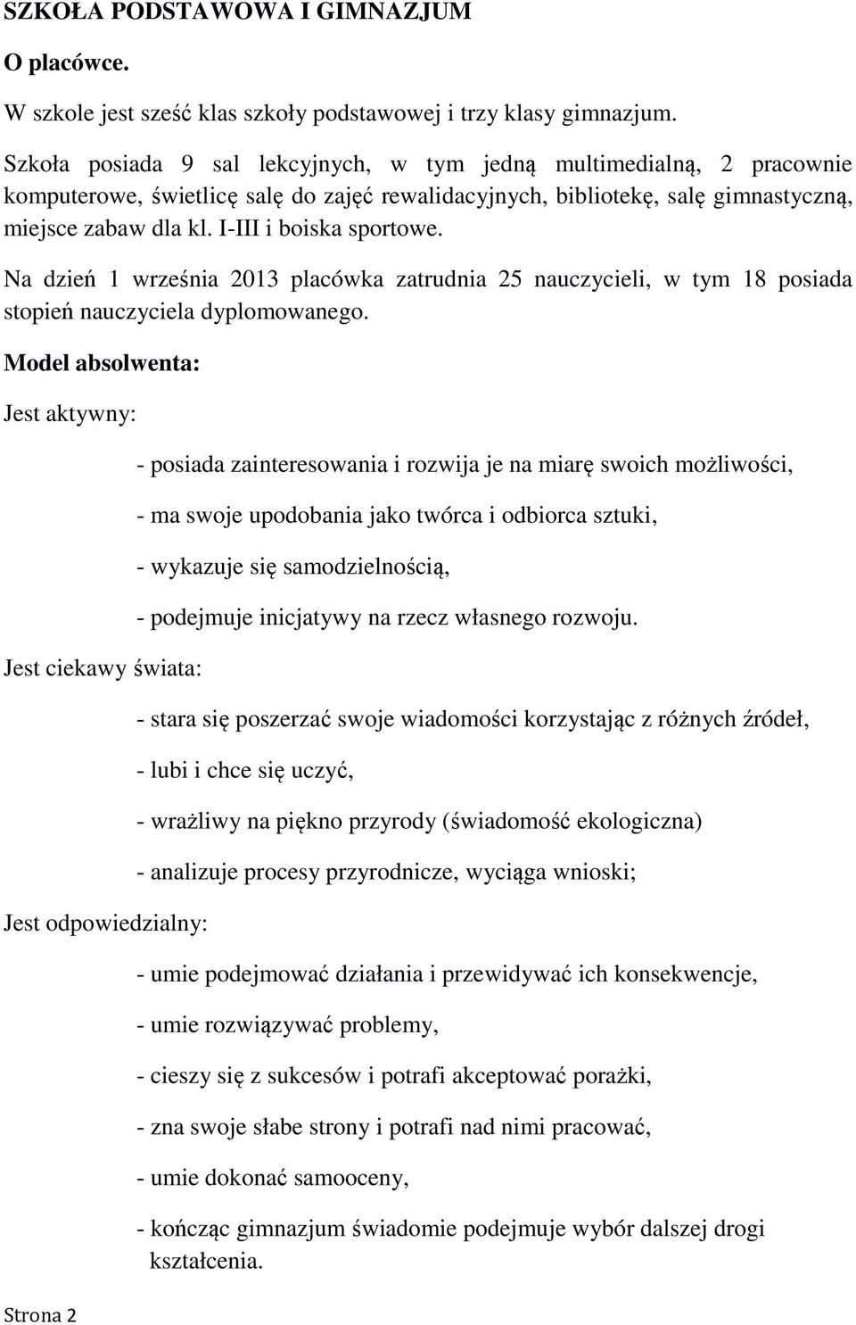 I-III i boiska sportowe. Na dzień 1 września 2013 placówka zatrudnia 25 nauczycieli, w tym 18 posiada stopień nauczyciela dyplomowanego.