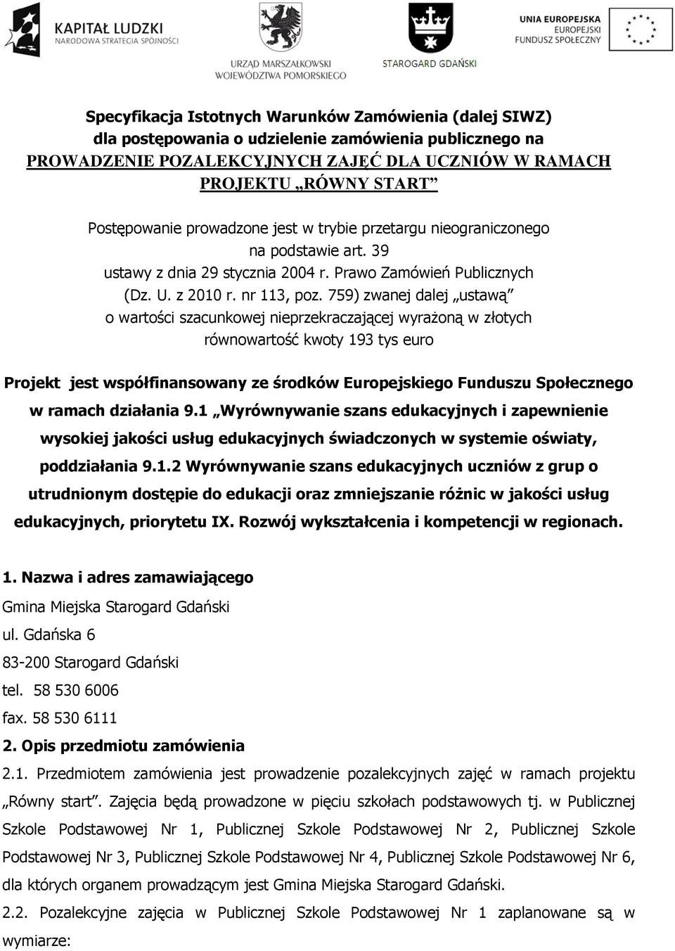 759) zwanej dalej ustawą o wartości szacunkowej nieprzekraczającej wyrażoną w złotych równowartość kwoty 193 tys euro Projekt jest współfinansowany ze środków Europejskiego Funduszu Społecznego w