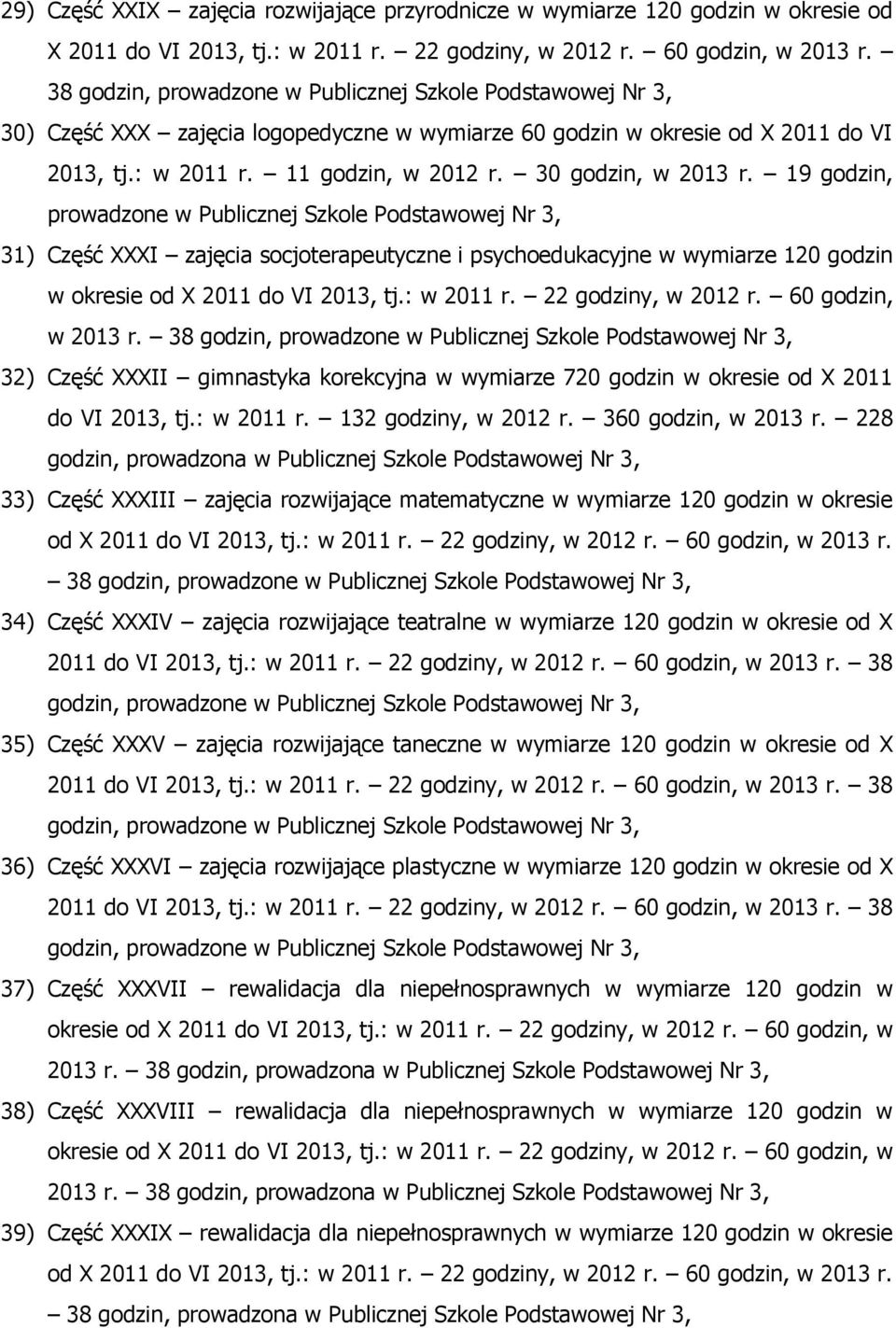 30 godzin, w 2013 r. 19 godzin, prowadzone w Publicznej Szkole Podstawowej Nr 3, 31) Część XXXI zajęcia socjoterapeutyczne i psychoedukacyjne w wymiarze 120 godzin w okresie od X 2011 do VI 2013, tj.