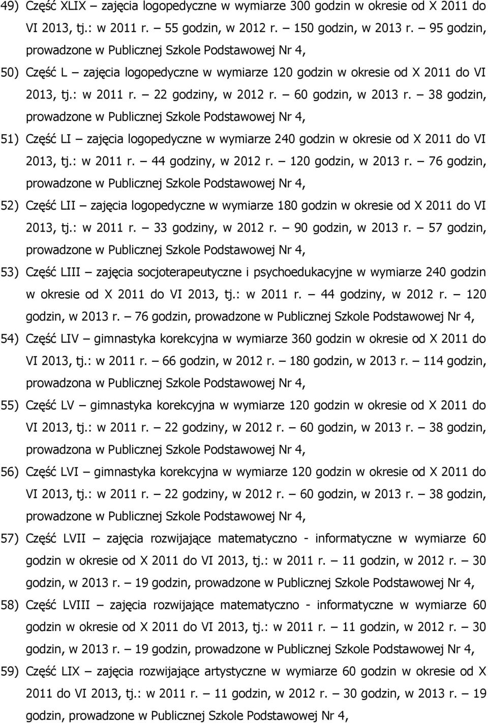 60 godzin, w 2013 r. 38 godzin, prowadzone w Publicznej Szkole Podstawowej Nr 4, 51) Część LI zajęcia logopedyczne w wymiarze 240 godzin w okresie od X 2011 do VI 2013, tj.: w 2011 r.