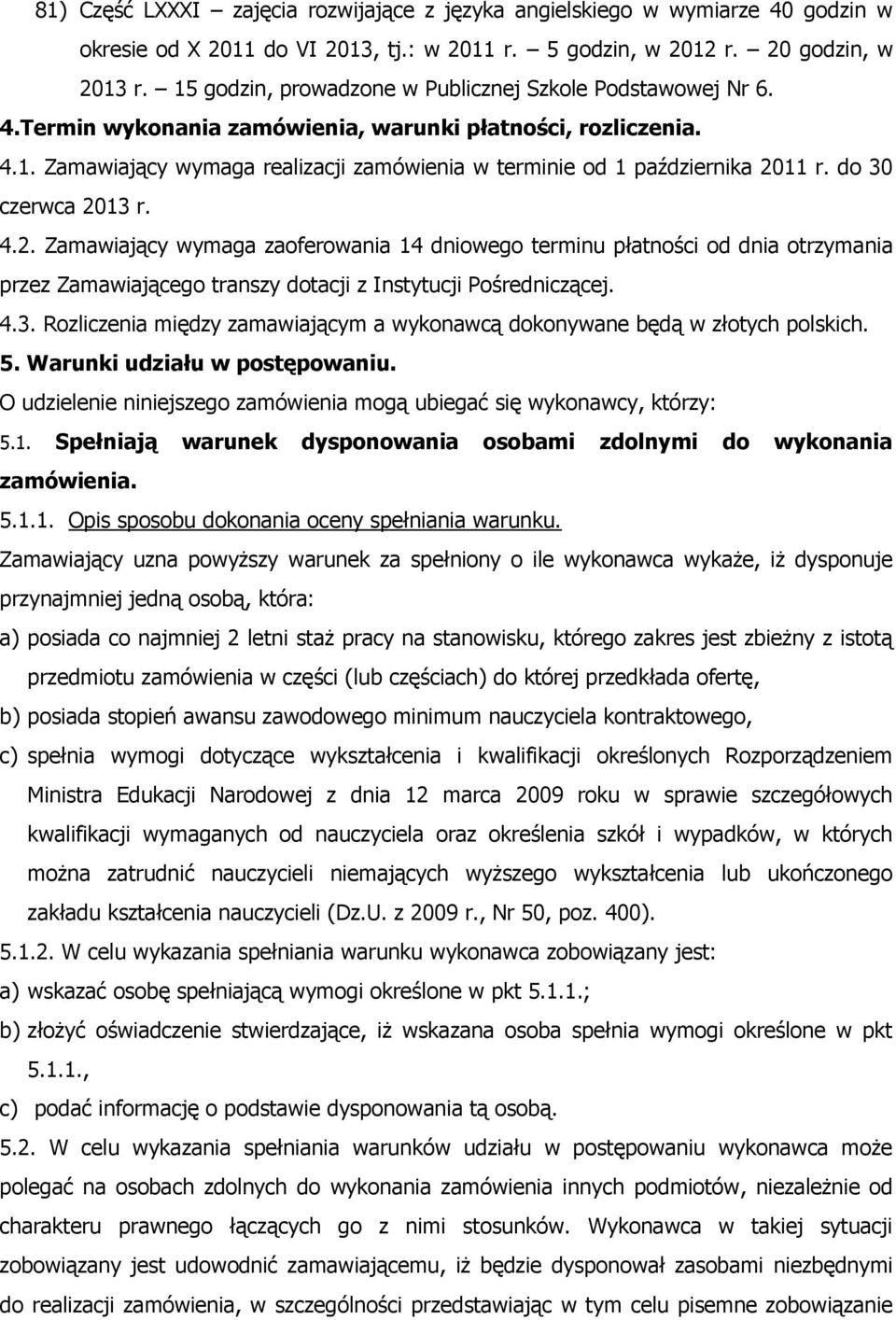 do 30 czerwca 2013 r. 4.2. Zamawiający wymaga zaoferowania 14 dniowego terminu płatności od dnia otrzymania przez Zamawiającego transzy dotacji z Instytucji Pośredniczącej. 4.3. Rozliczenia między zamawiającym a wykonawcą dokonywane będą w złotych polskich.