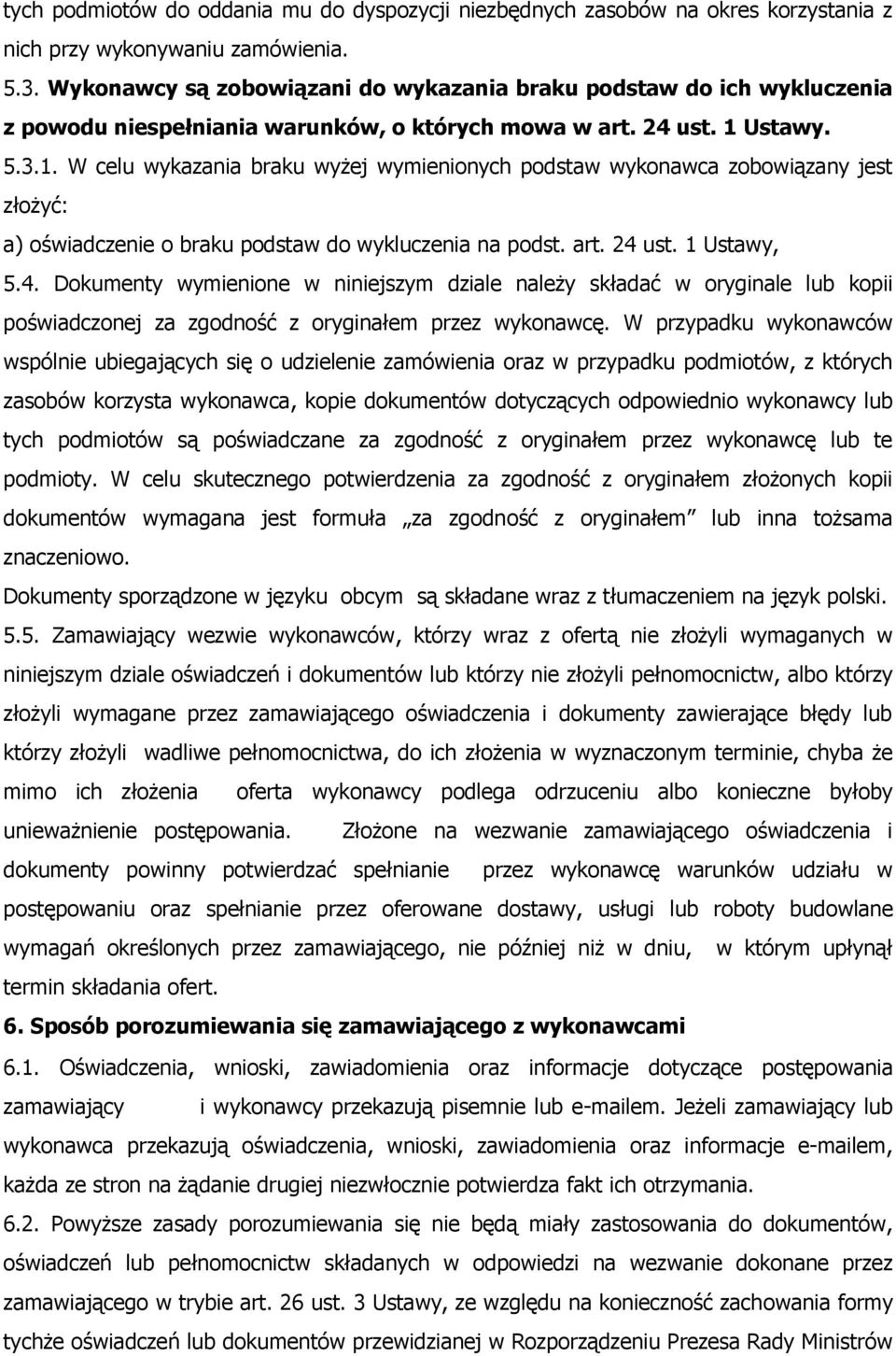 Ustawy. 5.3.1. W celu wykazania braku wyżej wymienionych podstaw wykonawca zobowiązany jest złożyć: a) oświadczenie o braku podstaw do wykluczenia na podst. art. 24 