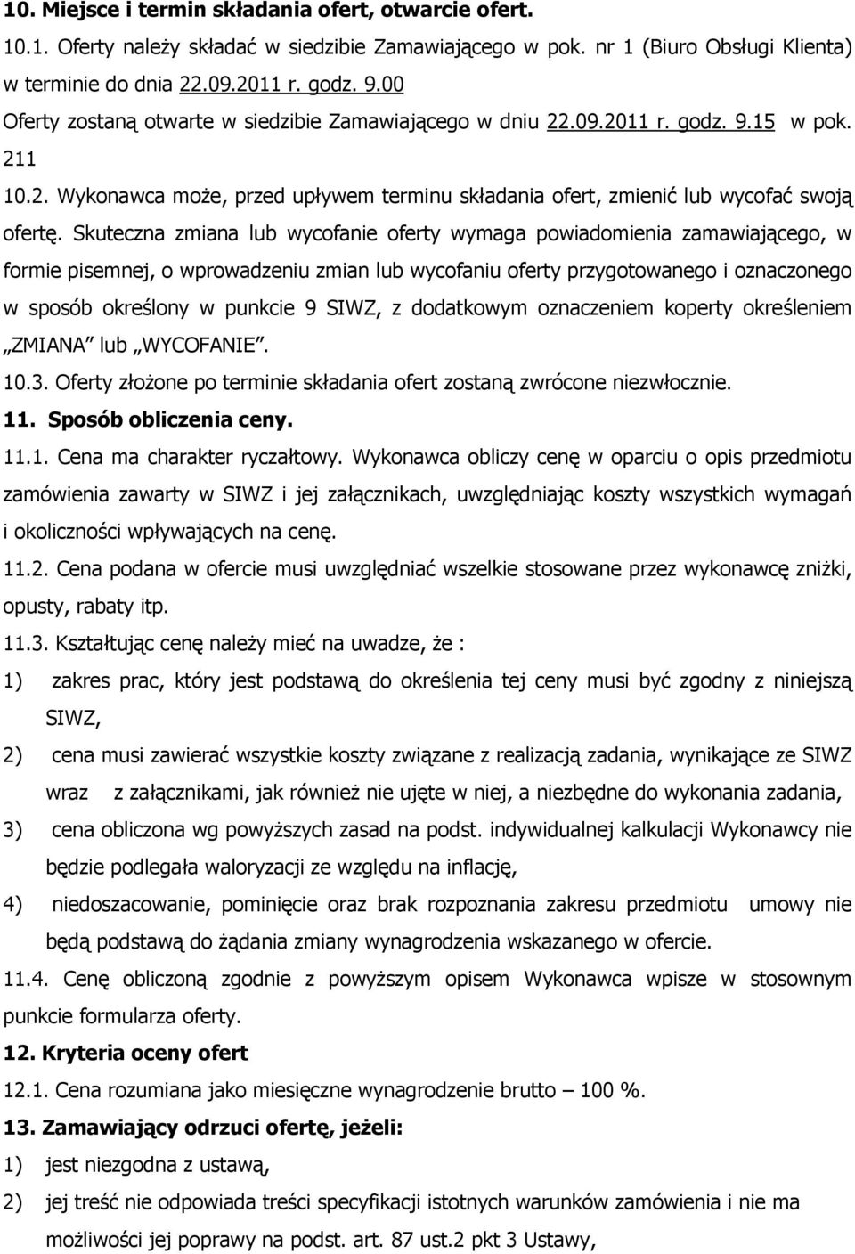 Skuteczna zmiana lub wycofanie oferty wymaga powiadomienia zamawiającego, w formie pisemnej, o wprowadzeniu zmian lub wycofaniu oferty przygotowanego i oznaczonego w sposób określony w punkcie 9