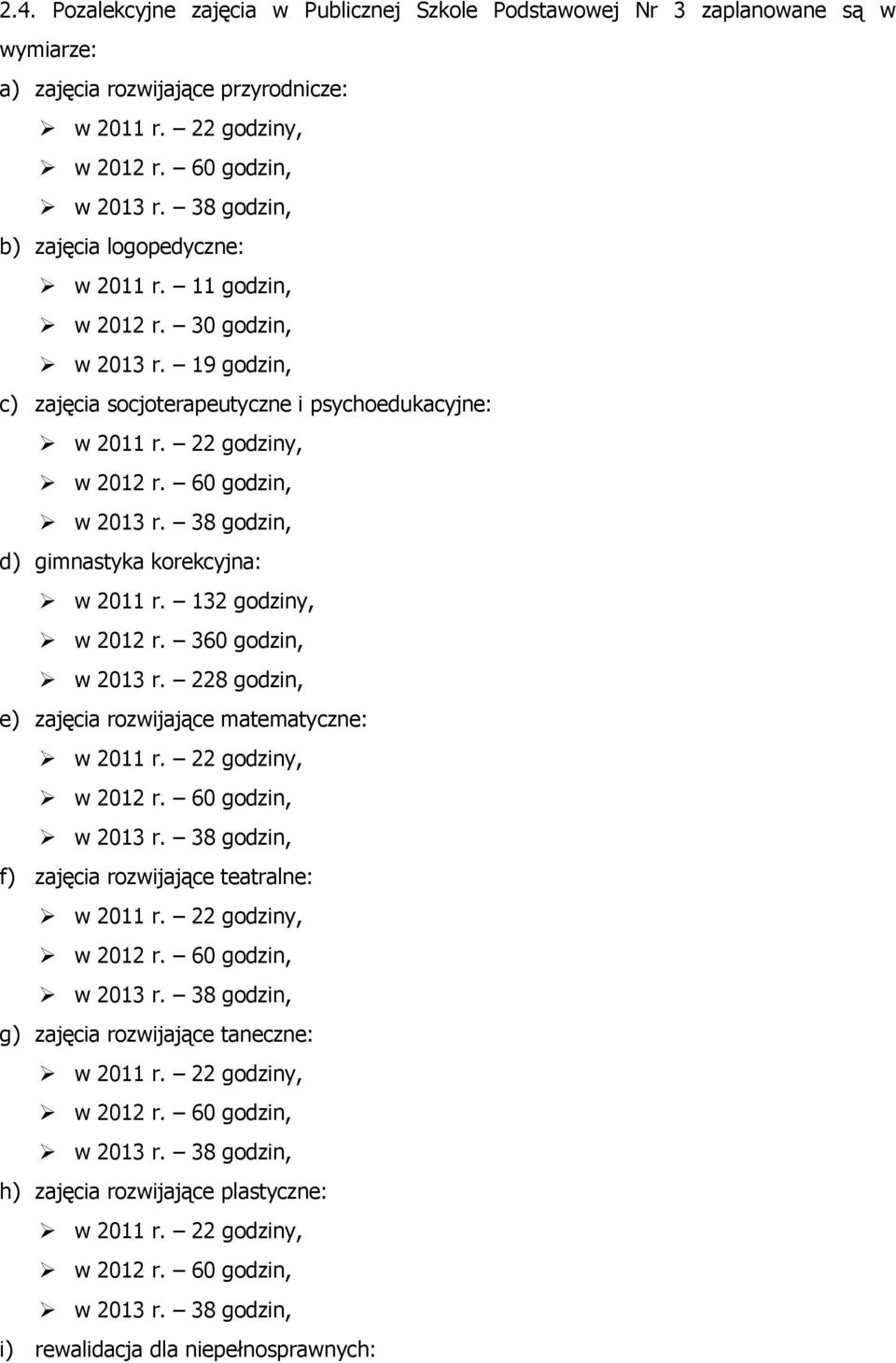 60 godzin, w 2013 r. 38 godzin, d) gimnastyka korekcyjna: w 2011 r. 132 godziny, w 2012 r. 360 godzin, w 2013 r. 228 godzin, e) zajęcia rozwijające matematyczne: w 2011 r. 22 godziny, w 2012 r.