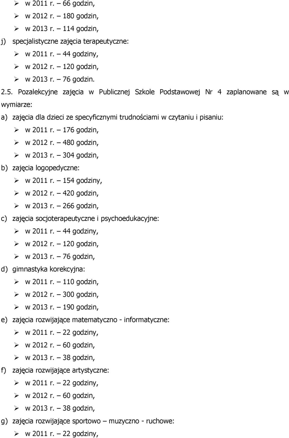 480 godzin, w 2013 r. 304 godzin, b) zajęcia logopedyczne: w 2011 r. 154 godziny, w 2012 r. 420 godzin, w 2013 r. 266 godzin, c) zajęcia socjoterapeutyczne i psychoedukacyjne: w 2011 r.