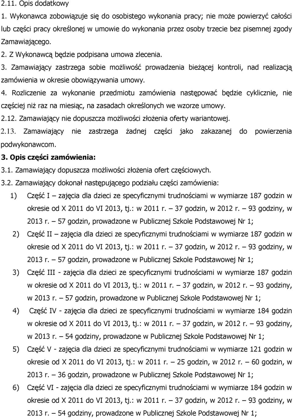 Z Wykonawcą będzie podpisana umowa zlecenia. 3. Zamawiający zastrzega sobie możliwość prowadzenia bieżącej kontroli, nad realizacją zamówienia w okresie obowiązywania umowy. 4.