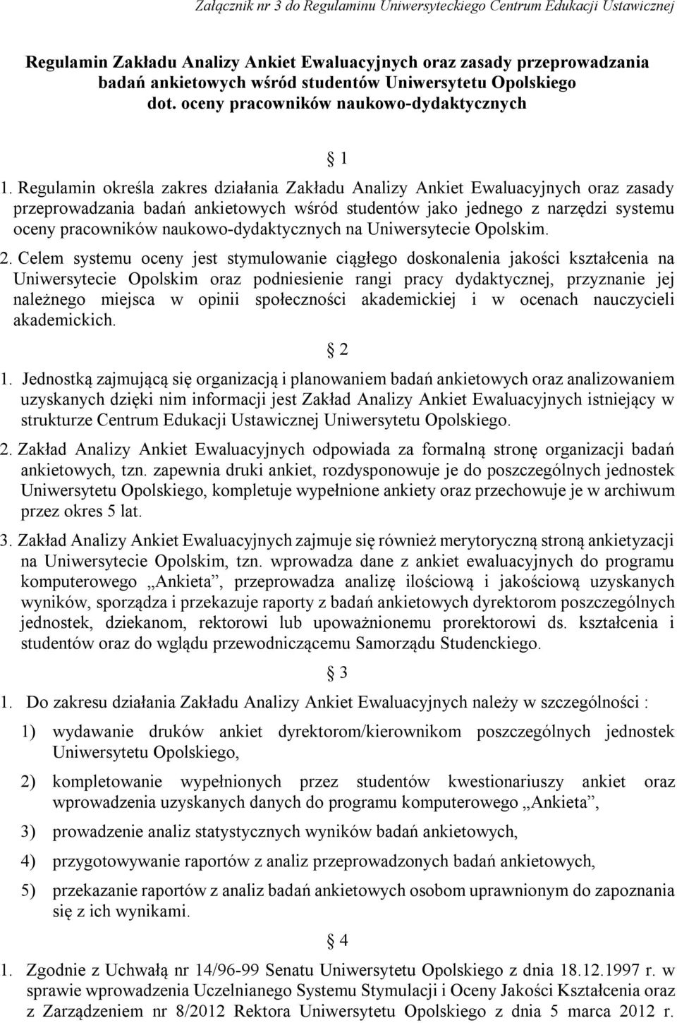 Regulamin określa zakres działania Zakładu Analizy Ankiet Ewaluacyjnych oraz zasady przeprowadzania badań ankietowych wśród studentów jako jednego z narzędzi systemu oceny pracowników