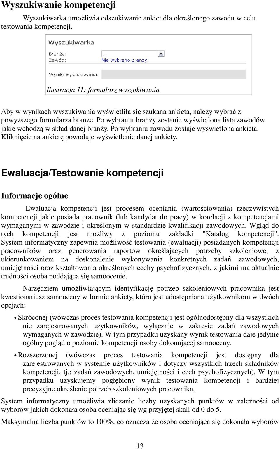 Po wybraniu branży zostanie wyświetlona lista zawodów jakie wchodzą w skład danej branży. Po wybraniu zawodu zostaje wyświetlona ankieta. Kliknięcie na ankietę powoduje wyświetlenie danej ankiety.