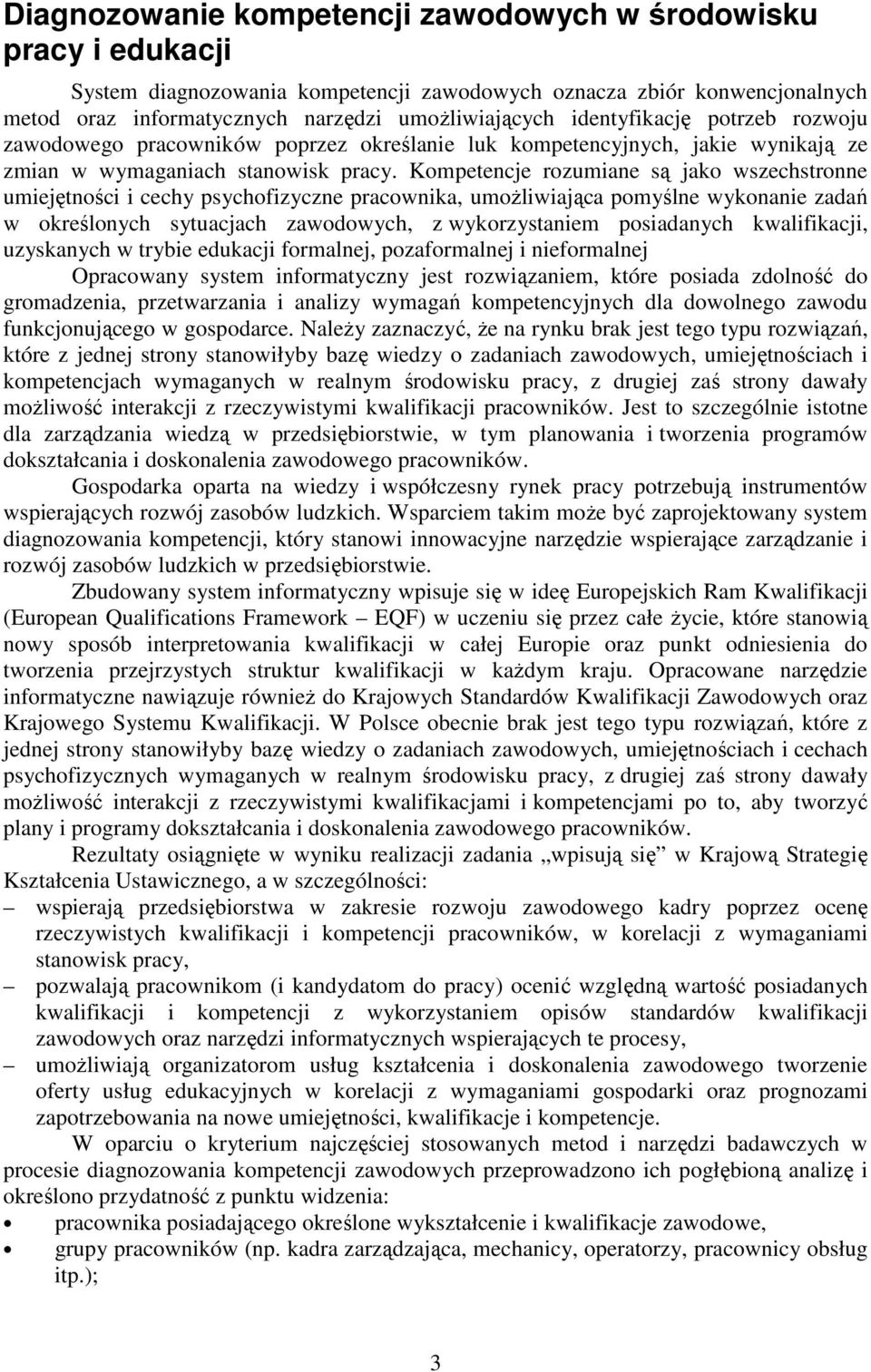 Kompetencje rozumiane są jako wszechstronne umiejętności i cechy psychofizyczne pracownika, umożliwiająca pomyślne wykonanie zadań w określonych sytuacjach zawodowych, z wykorzystaniem posiadanych
