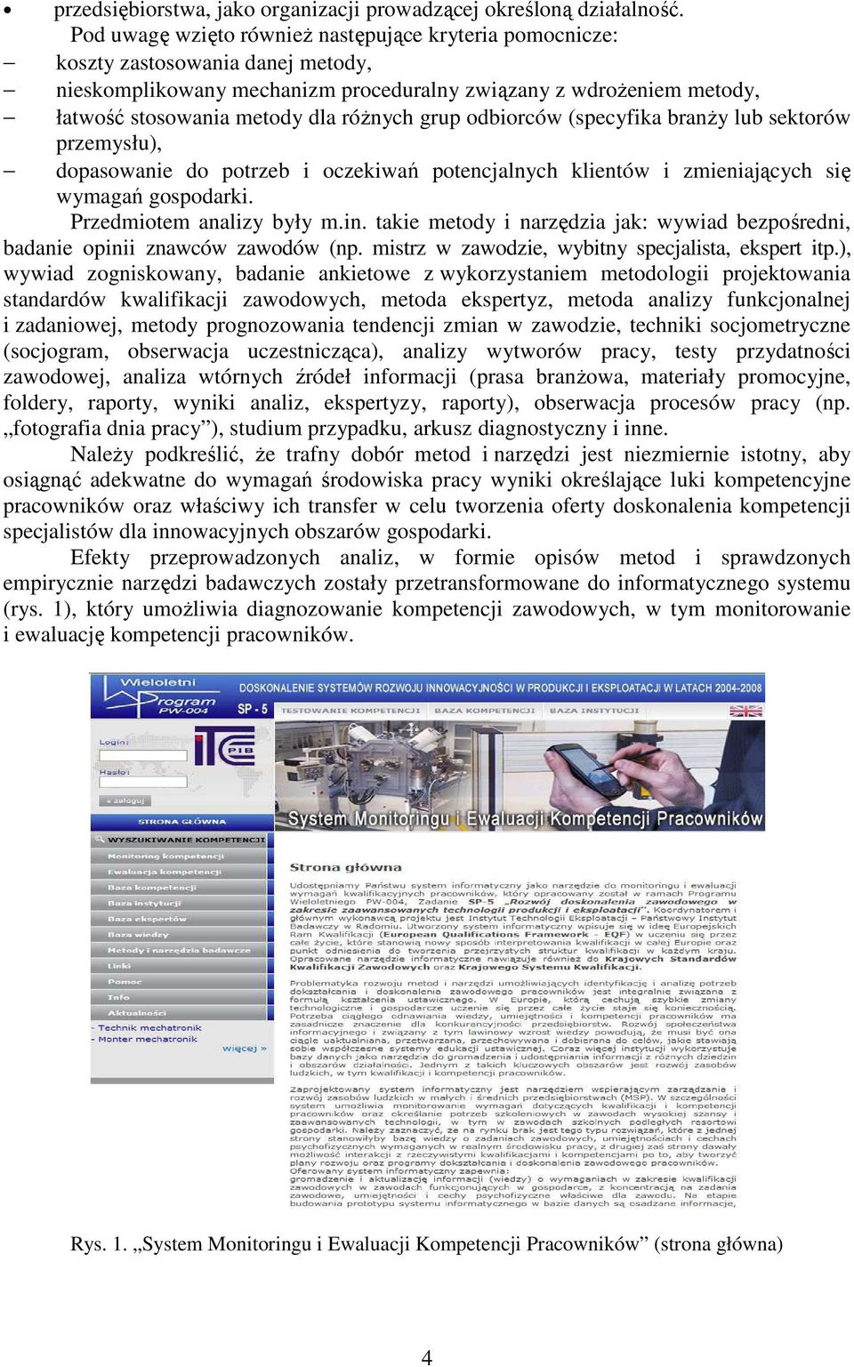 grup odbiorców (specyfika branży lub sektorów przemysłu), dopasowanie do potrzeb i oczekiwań potencjalnych klientów i zmieniających się wymagań gospodarki. Przedmiotem analizy były m.in.