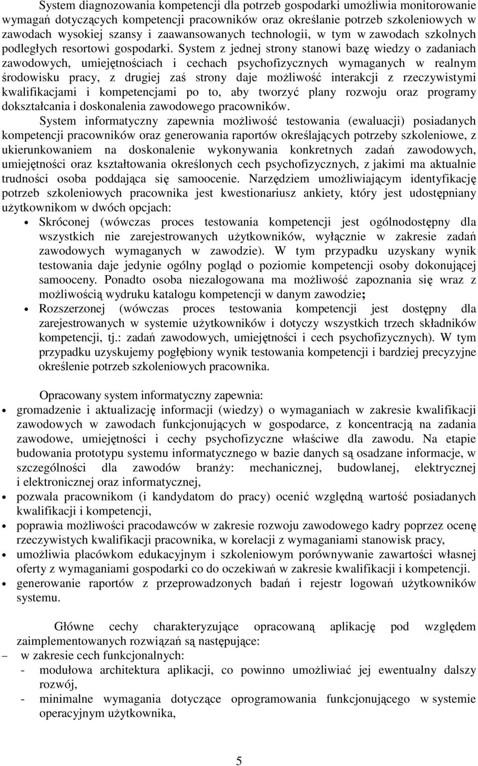 System z jednej strony stanowi bazę wiedzy o zadaniach zawodowych, umiejętnościach i cechach psychofizycznych wymaganych w realnym środowisku pracy, z drugiej zaś strony daje możliwość interakcji z