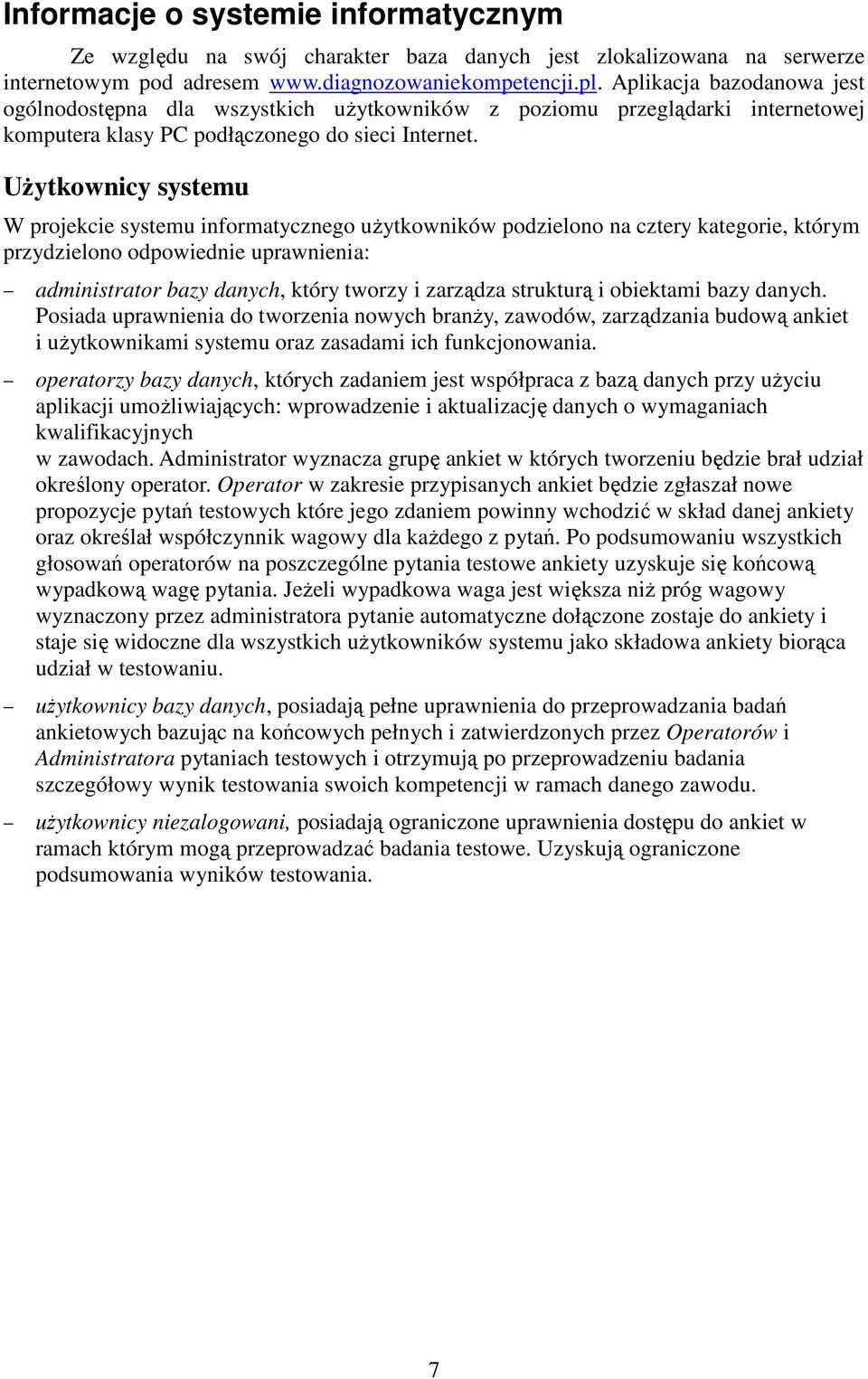 Użytkownicy systemu W projekcie systemu informatycznego użytkowników podzielono na cztery kategorie, którym przydzielono odpowiednie uprawnienia: administrator bazy danych, który tworzy i zarządza