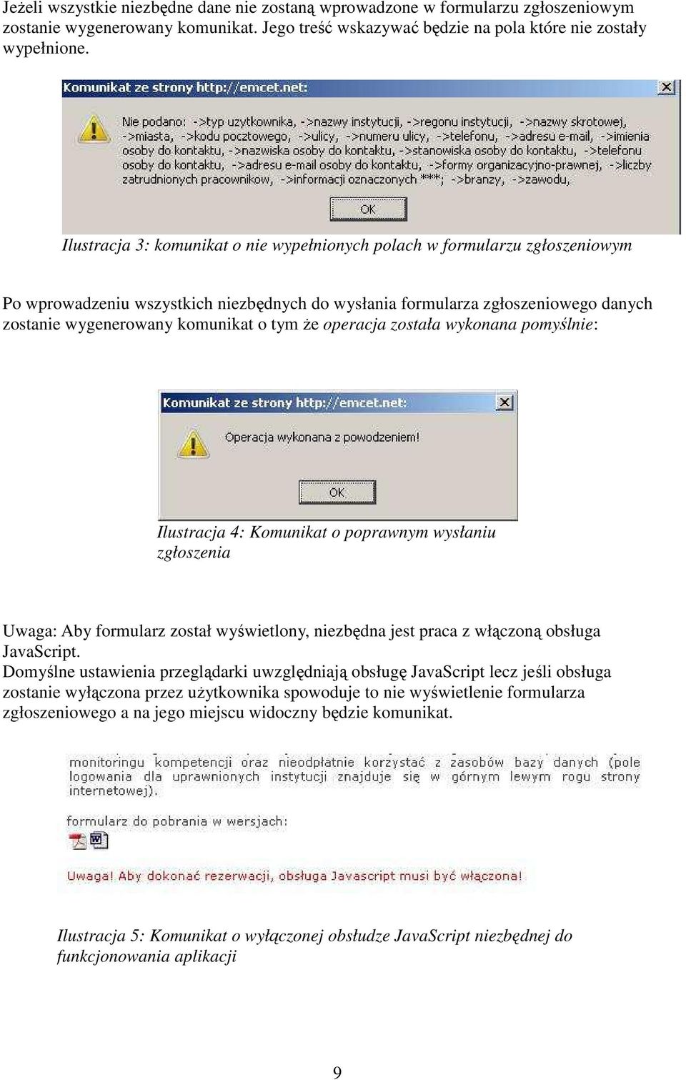 że operacja została wykonana pomyślnie: Ilustracja 4: Komunikat o poprawnym wysłaniu zgłoszenia Uwaga: Aby formularz został wyświetlony, niezbędna jest praca z włączoną obsługa JavaScript.
