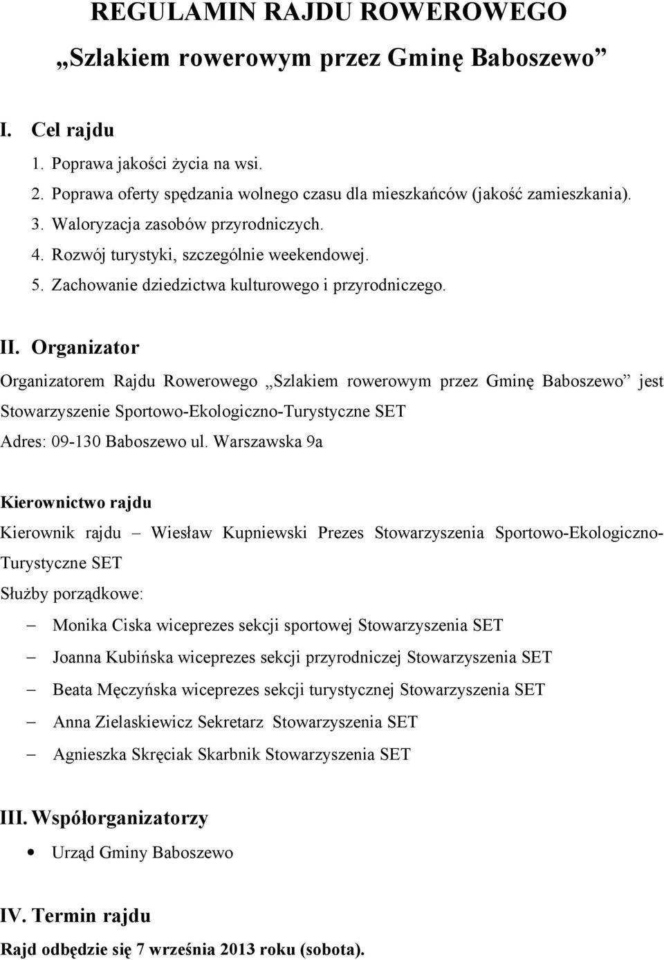 Organizator Organizatorem Rajdu Rowerowego Szlakiem rowerowym przez Gminę Baboszewo jest Stowarzyszenie Sportowo-Ekologiczno-Turystyczne SET Adres: 09-130 Baboszewo ul.