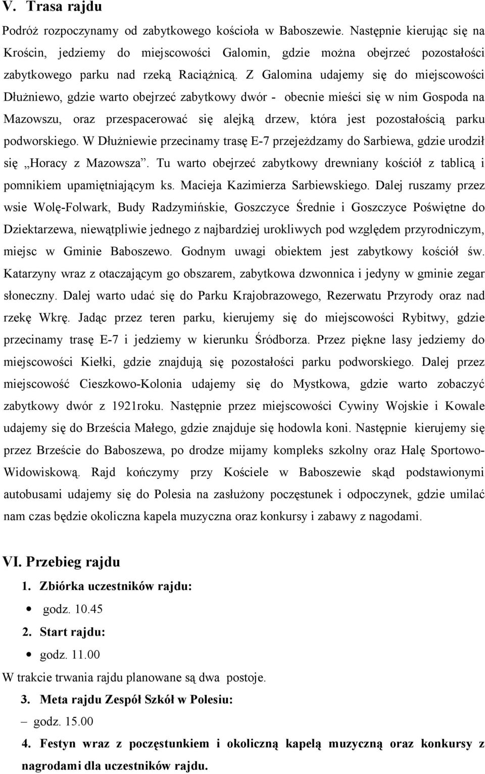 Z Galomina udajemy się do miejscowości Dłużniewo, gdzie warto obejrzeć zabytkowy dwór - obecnie mieści się w nim Gospoda na Mazowszu, oraz przespacerować się alejką drzew, która jest pozostałością