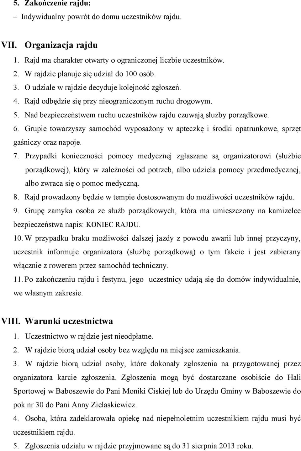 Nad bezpieczeństwem ruchu uczestników rajdu czuwają służby porządkowe. 6. Grupie towarzyszy samochód wyposażony w apteczkę i środki opatrunkowe, sprzęt gaśniczy oraz napoje. 7.