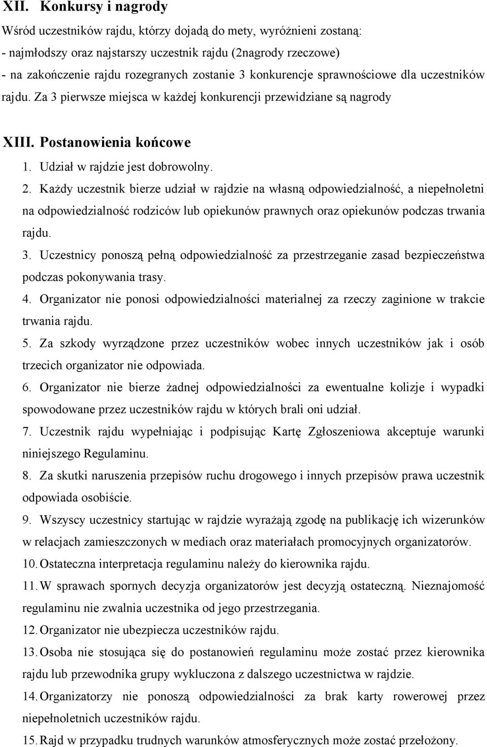 Każdy uczestnik bierze udział w rajdzie na własną odpowiedzialność, a niepełnoletni na odpowiedzialność rodziców lub opiekunów prawnych oraz opiekunów podczas trwania rajdu. 3.