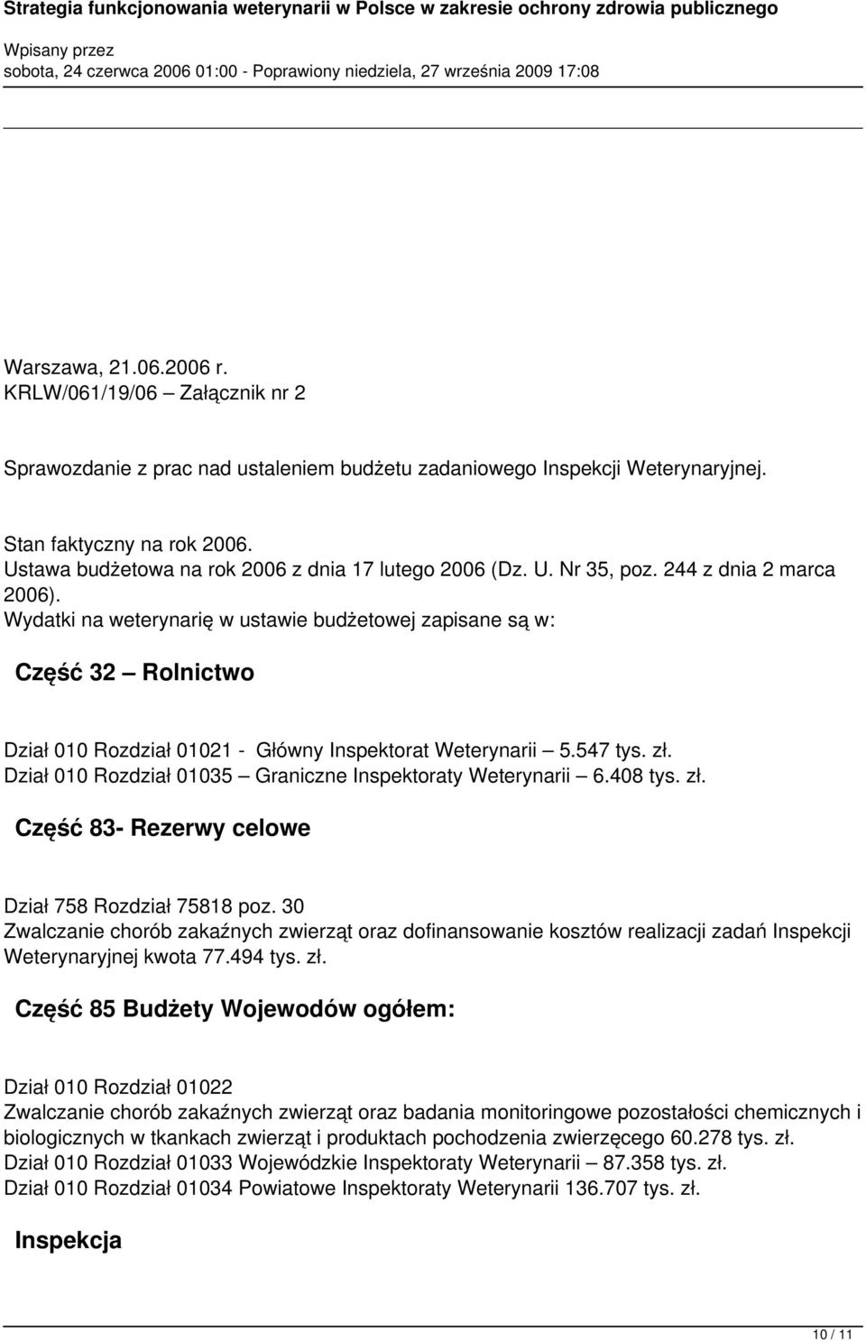 Wydatki na weterynarię w ustawie budżetowej zapisane są w: Część 32 Rolnictwo Dział 010 Rozdział 01021 - Główny Inspektorat Weterynarii 5.547 tys. zł.