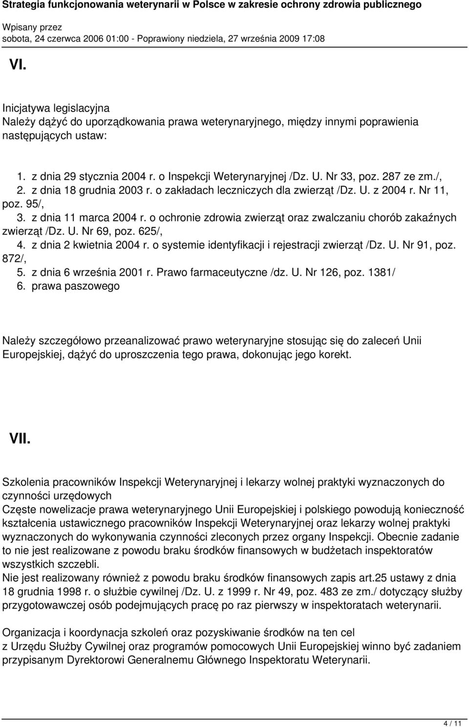 o ochronie zdrowia zwierząt oraz zwalczaniu chorób zakaźnych zwierząt /Dz. U. Nr 69, poz. 625/, 4. z dnia 2 kwietnia 2004 r. o systemie identyfikacji i rejestracji zwierząt /Dz. U. Nr 91, poz.