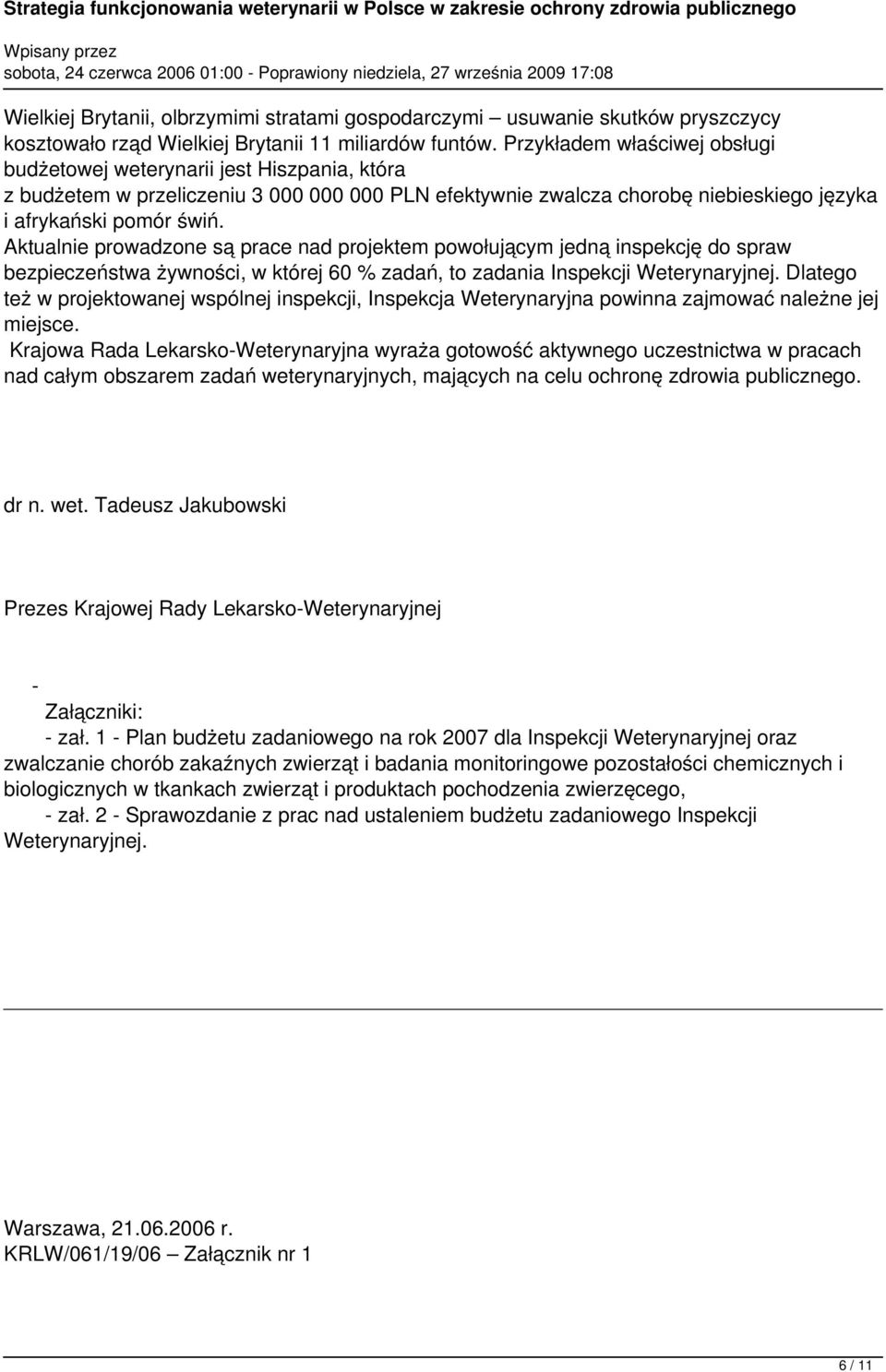 Aktualnie prowadzone są prace nad projektem powołującym jedną inspekcję do spraw bezpieczeństwa żywności, w której 60 % zadań, to zadania Inspekcji Weterynaryjnej.