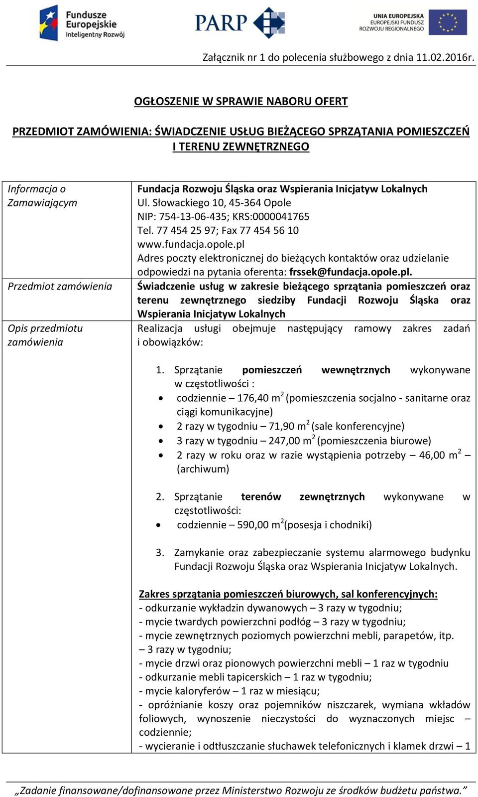 pl Adres poczty elektronicznej do bieżących kontaktów oraz udzielanie odpowiedzi na pytania oferenta: frssek@fundacja.opole.pl. Świadczenie usług w zakresie bieżącego sprzątania pomieszczeń oraz