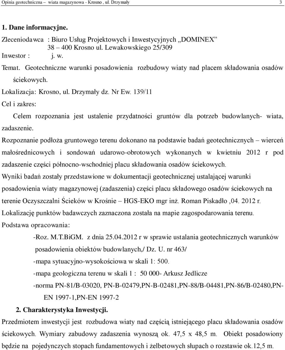 139/11 Cel i zakres: Celem rozpoznania jest ustalenie przydatności gruntów dla potrzeb budowlanych- wiata, zadaszenie.