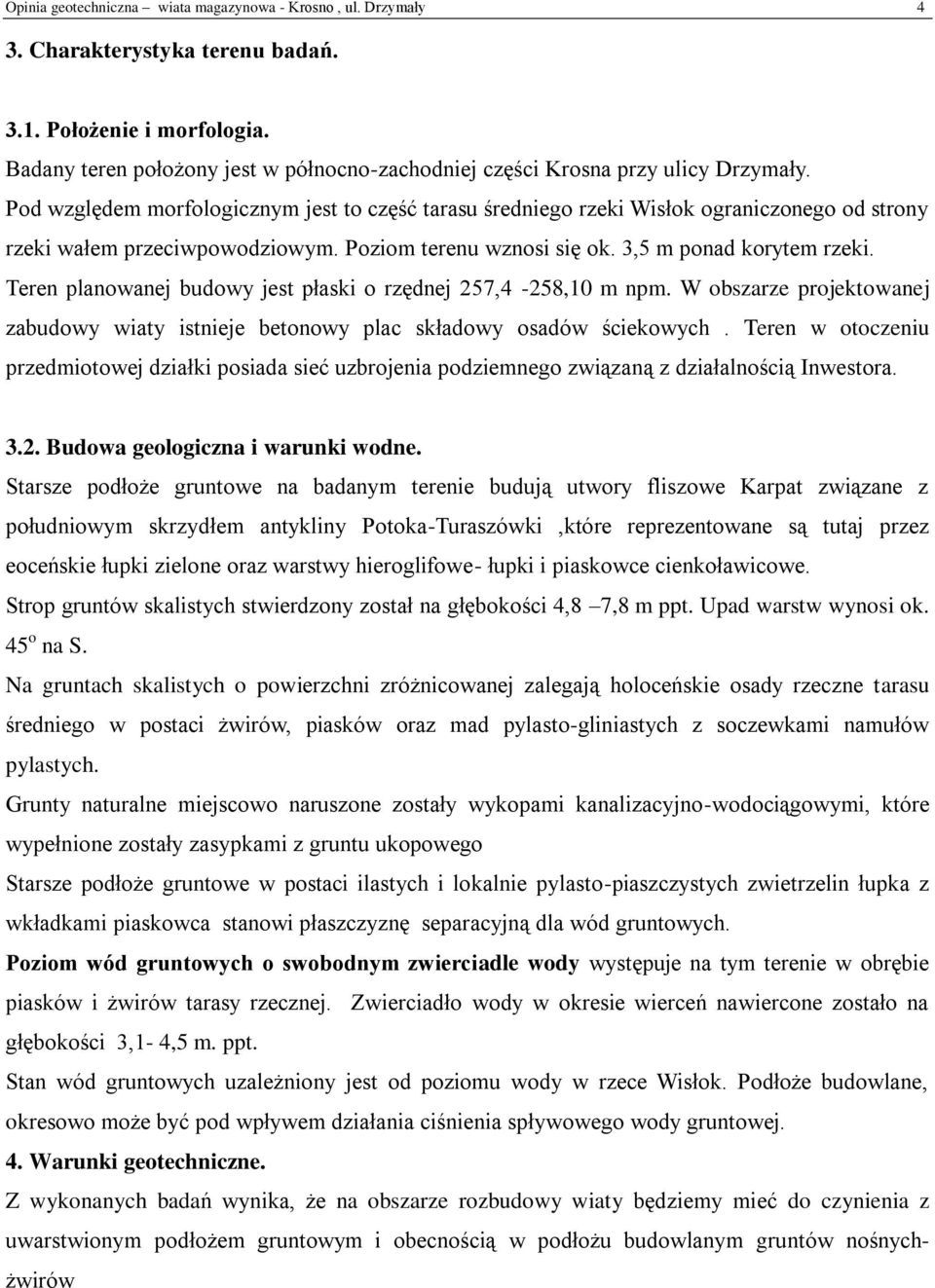 Pod względem morfologicznym jest to część tarasu średniego rzeki Wisłok ograniczonego od strony rzeki wałem przeciwpowodziowym. Poziom terenu wznosi się ok. 3,5 m ponad korytem rzeki.