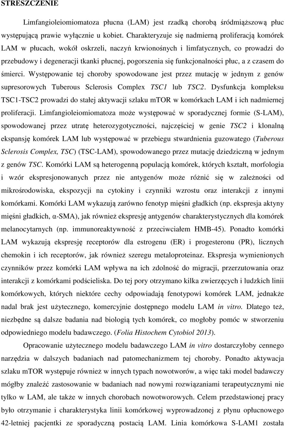 funkcjonalności płuc, a z czasem do śmierci. Występowanie tej choroby spowodowane jest przez mutację w jednym z genów supresorowych Tuberous Sclerosis Complex TSC1 lub TSC2.