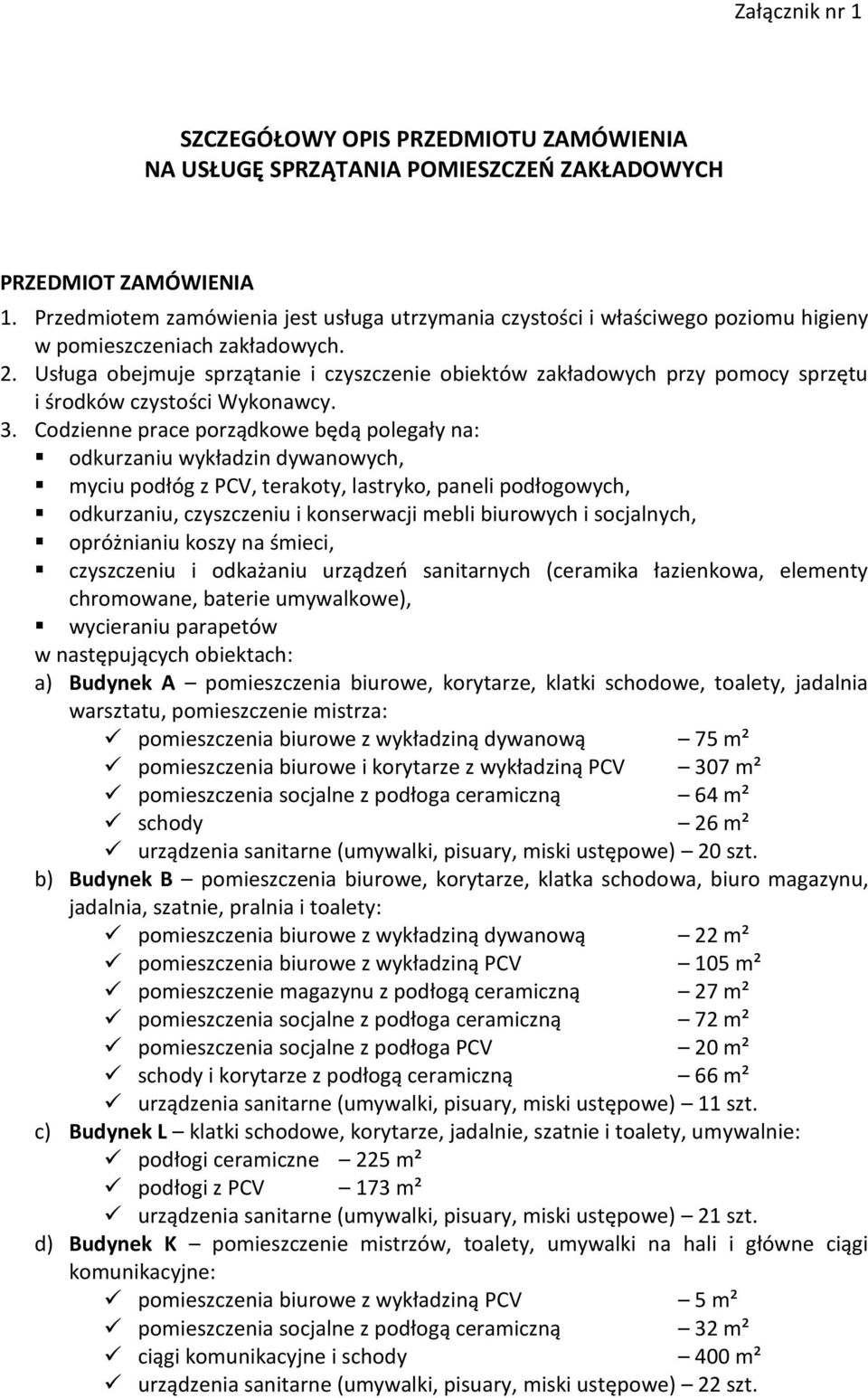 Usługa obejmuje sprzątanie i czyszczenie obiektów zakładowych przy pomocy sprzętu i środków czystości Wykonawcy. 3.