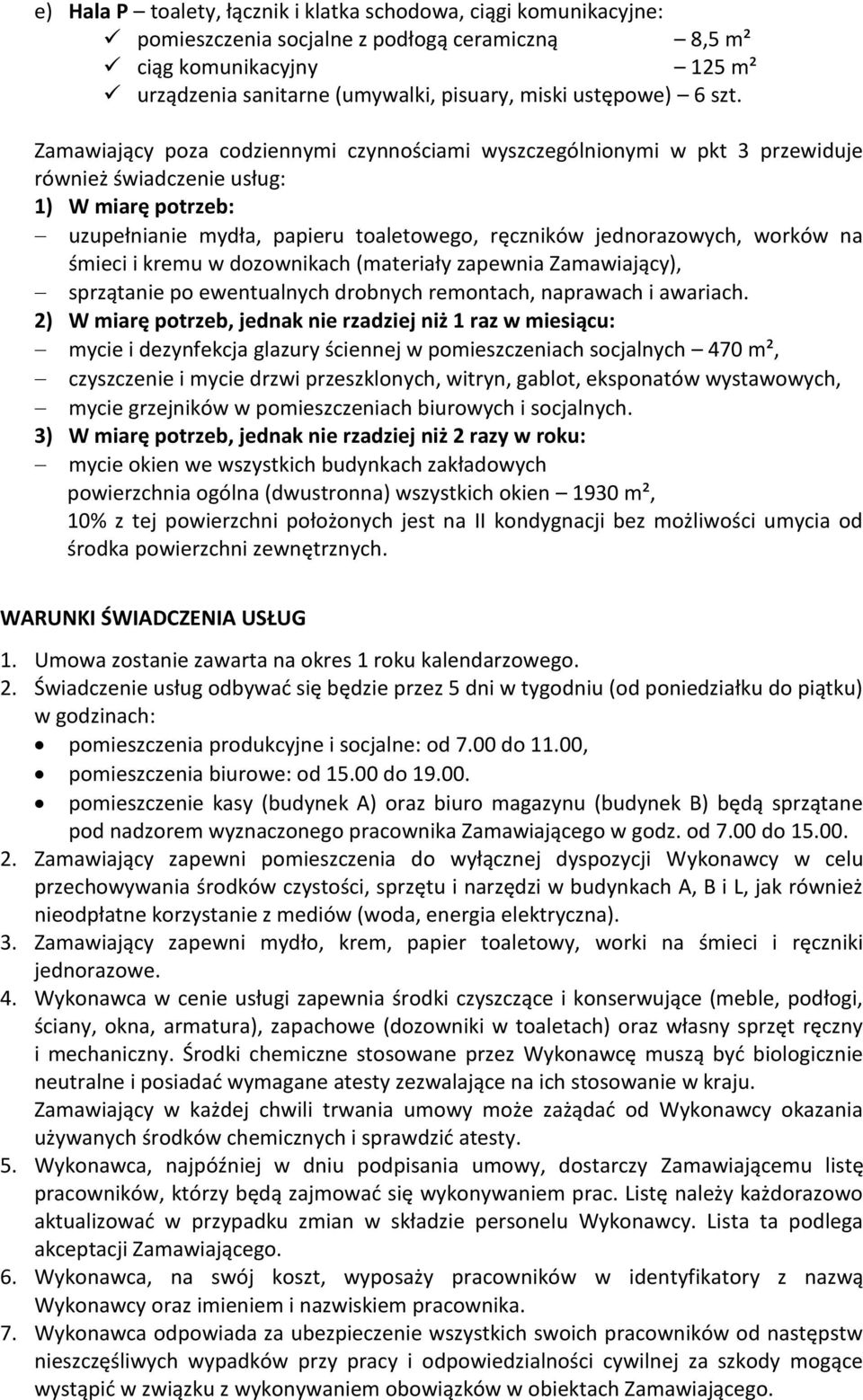Zamawiający poza codziennymi czynnościami wyszczególnionymi w pkt 3 przewiduje również świadczenie usług: 1) W miarę potrzeb: uzupełnianie mydła, papieru toaletowego, ręczników jednorazowych, worków