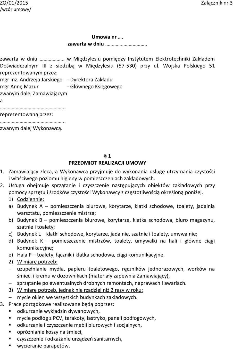 . zwanym dalej Wykonawcą. 1 PRZEDMIOT REALIZACJI UMOWY 1. Zamawiający zleca, a Wykonawca przyjmuje do wykonania usługę utrzymania czystości i właściwego poziomu higieny w pomieszczeniach zakładowych.