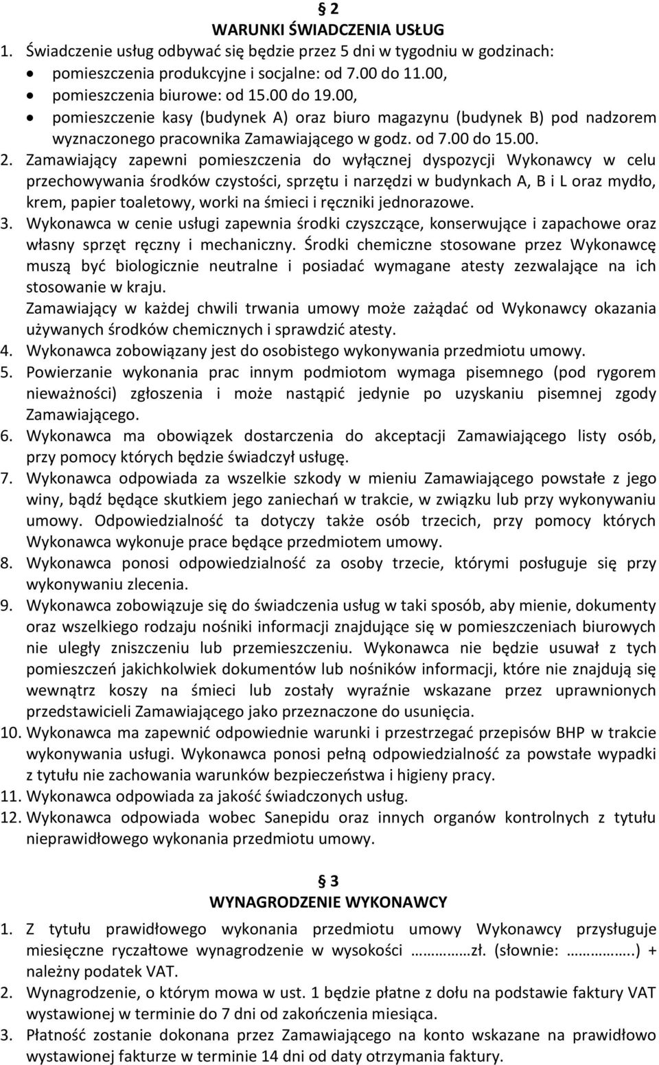 Zamawiający zapewni pomieszczenia do wyłącznej dyspozycji Wykonawcy w celu przechowywania środków czystości, sprzętu i narzędzi w budynkach A, B i L oraz mydło, krem, papier toaletowy, worki na