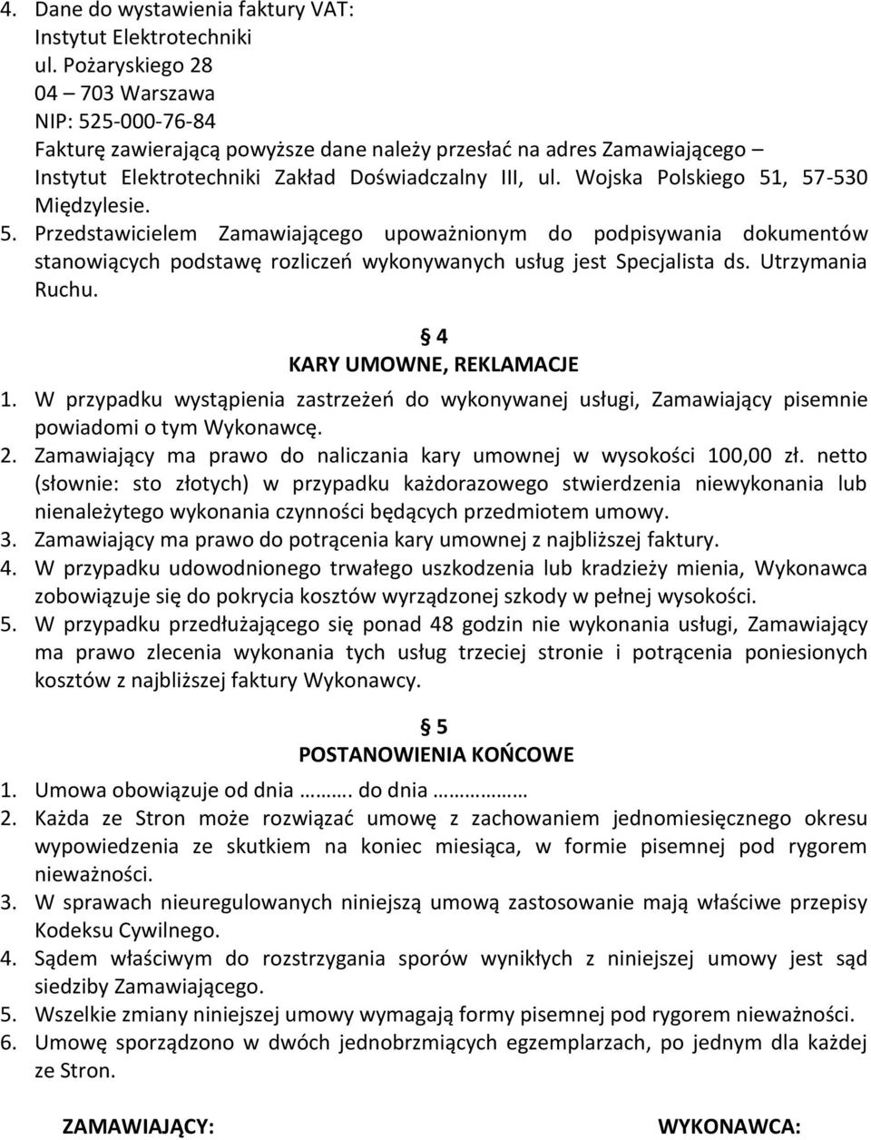 Wojska Polskiego 51, 57-530 Międzylesie. 5. Przedstawicielem Zamawiającego upoważnionym do podpisywania dokumentów stanowiących podstawę rozliczeń wykonywanych usług jest Specjalista ds.