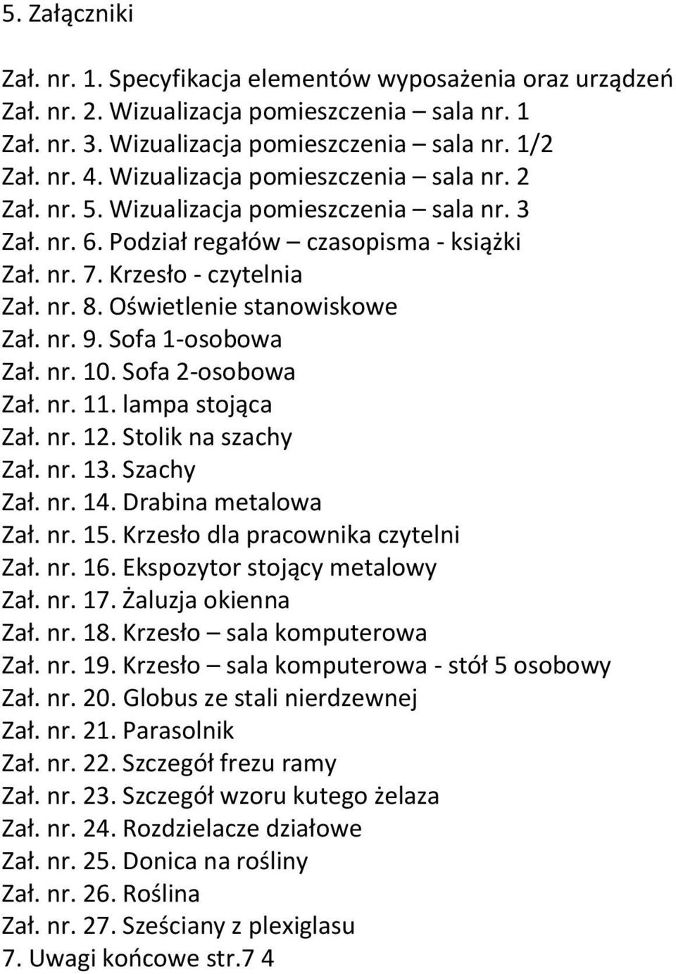Oświetlenie stanowiskowe Zał. nr. 9. Sofa -osobowa Zał. nr. 0. Sofa -osobowa Zał. nr.. lampa stojąca Zał. nr.. Stolik na szachy Zał. nr. 3. Szachy Zał. nr. 4. Drabina metalowa Zał. nr. 5.