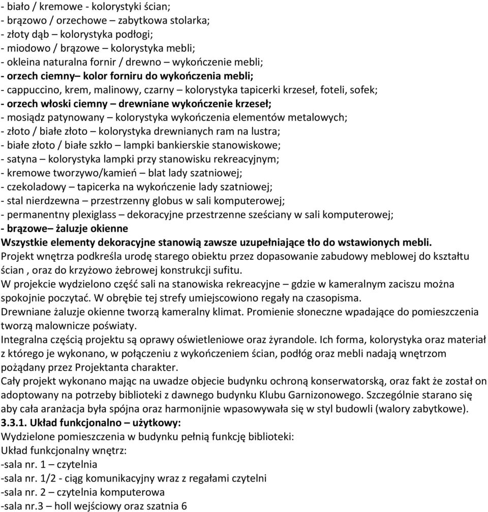 krzeseł; - mosiądz patynowany kolorystyka wykończenia elementów metalowych; - złoto / białe złoto kolorystyka drewnianych ram na lustra; - białe złoto / białe szkło lampki bankierskie stanowiskowe; -