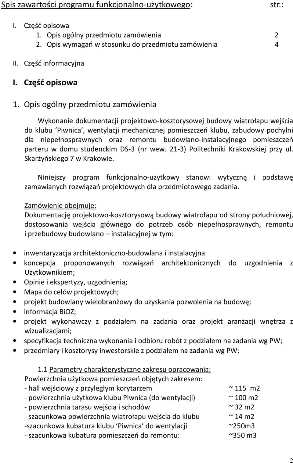 Opis ogólny przedmiotu zamówienia Wykonanie dokumentacji projektowo-kosztorysowej budowy wiatrołapu wejścia do klubu Piwnica, wentylacji mechanicznej pomieszczeń klubu, zabudowy pochylni dla