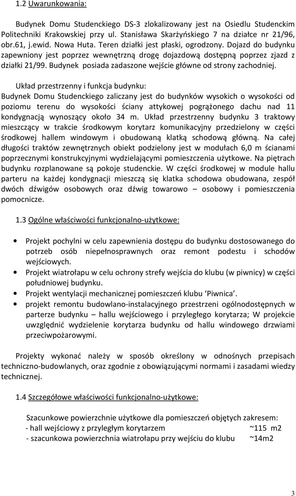 Budynek posiada zadaszone wejście główne od strony zachodniej.