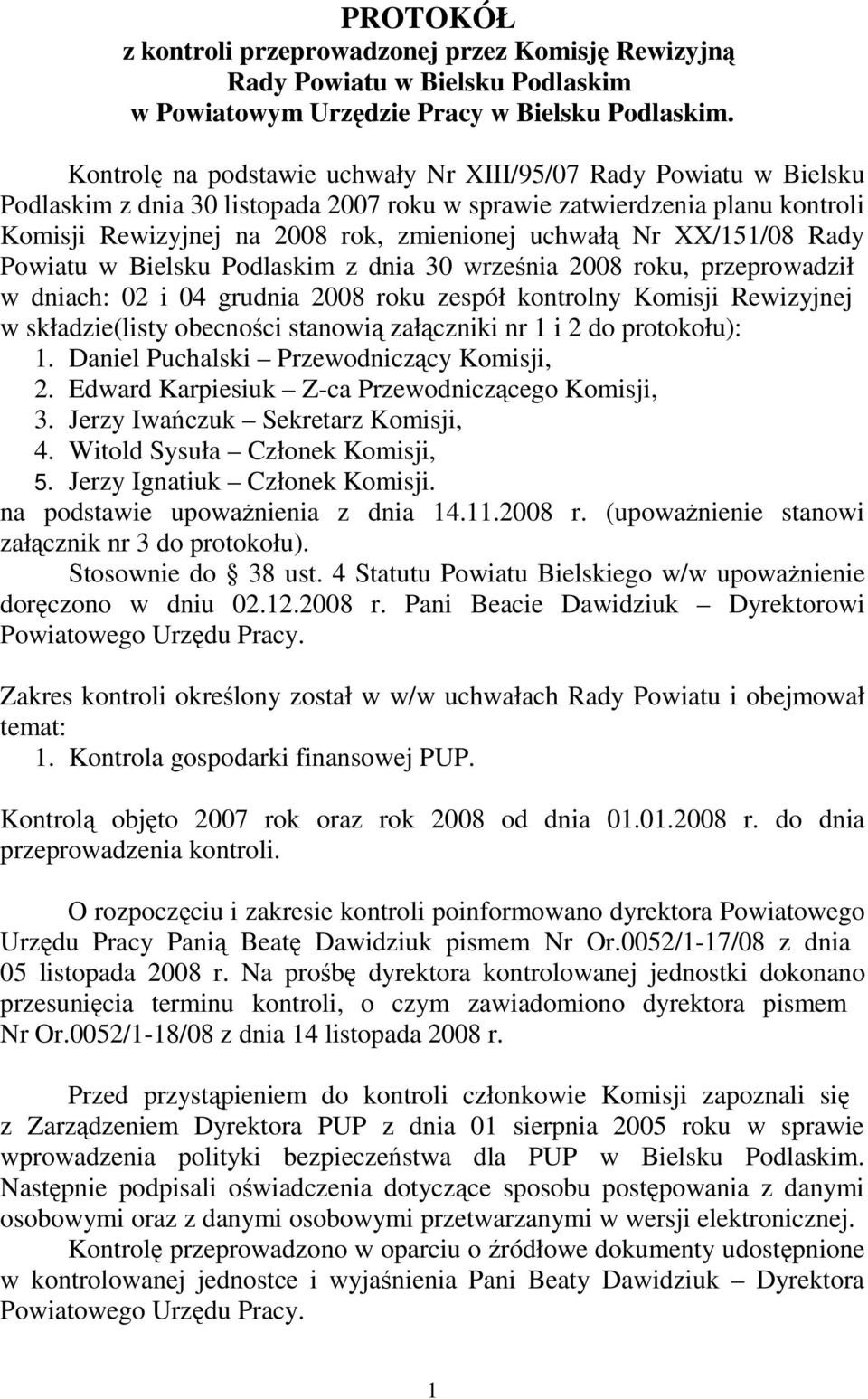XX/151/08 Rady Powiatu w Bielsku Podlaskim z dnia 30 września 2008 roku, przeprowadził w dniach: 02 i 04 grudnia 2008 roku zespół kontrolny Komisji Rewizyjnej w składzie(listy obecności stanowią