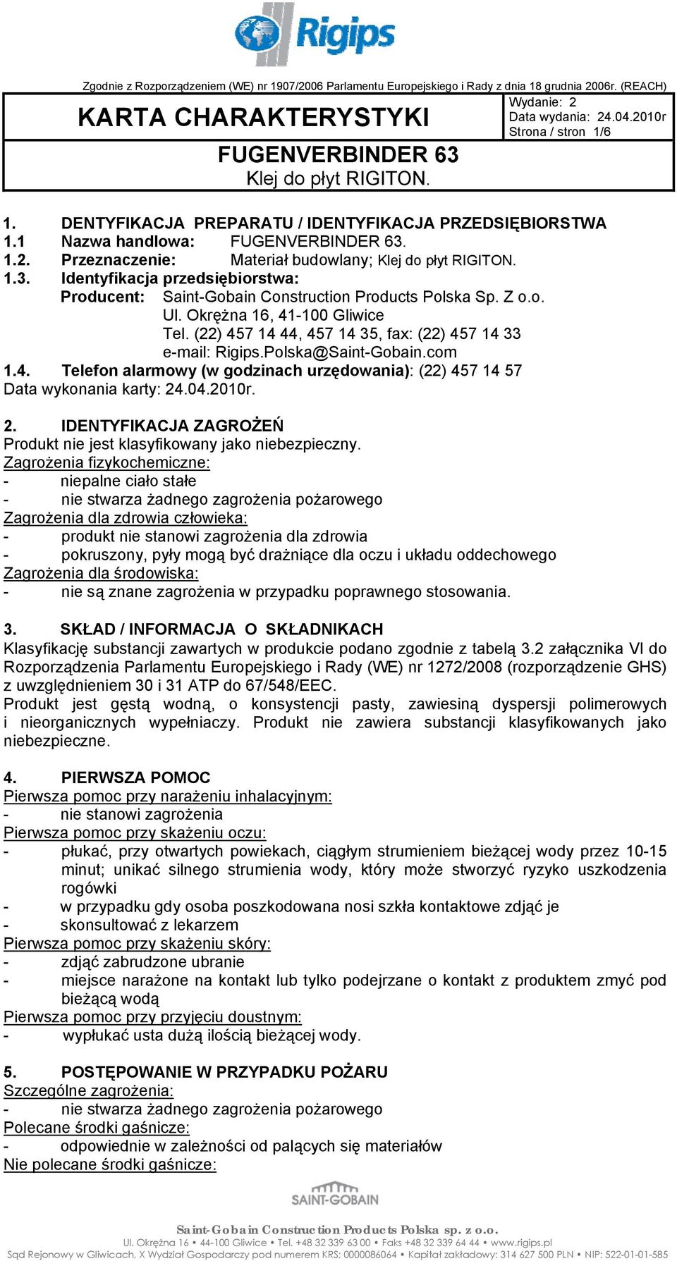 Polska@Saint-Gobain.com 1.4. Telefon alarmowy (w godzinach urzędowania): (22) 457 14 57 Data wykonania karty: 24.04.2010r. 2. IDENTYFIKACJA ZAGROŻEŃ Produkt nie jest klasyfikowany jako niebezpieczny.