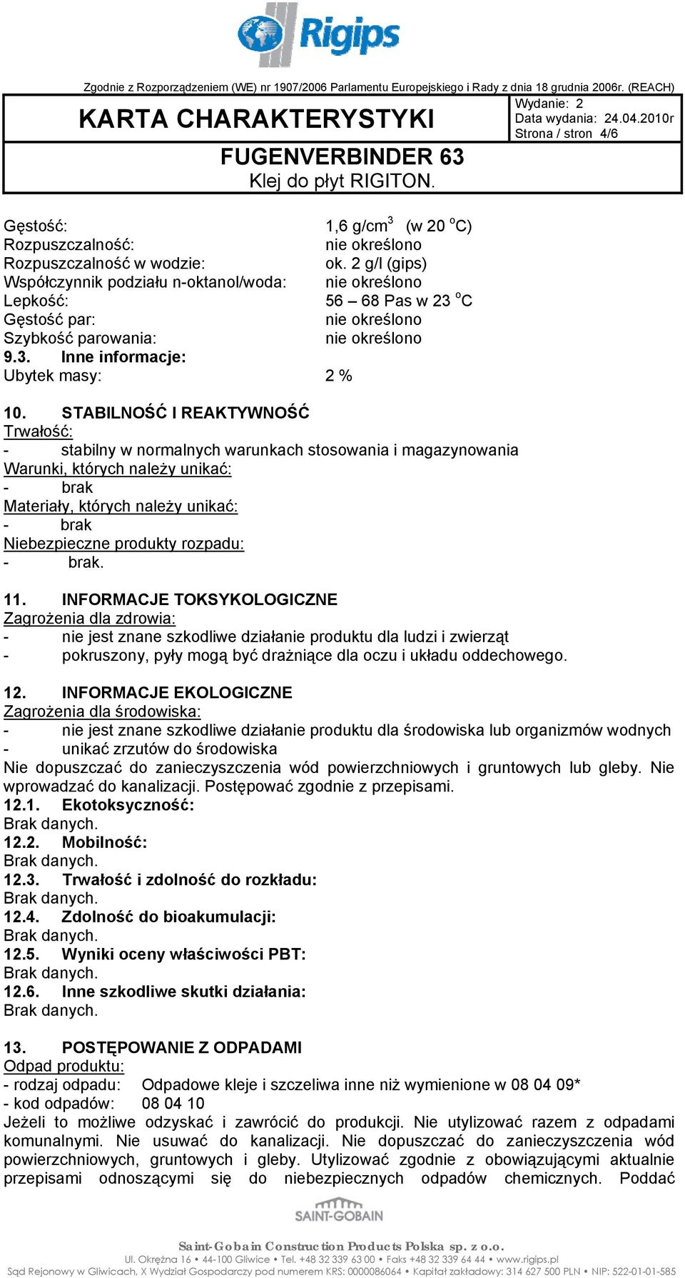 STABILNOŚĆ I REAKTYWNOŚĆ Trwałość: - stabilny w normalnych warunkach stosowania i magazynowania Warunki, których należy unikać: Materiały, których należy unikać: Niebezpieczne produkty rozpadu:. 11.