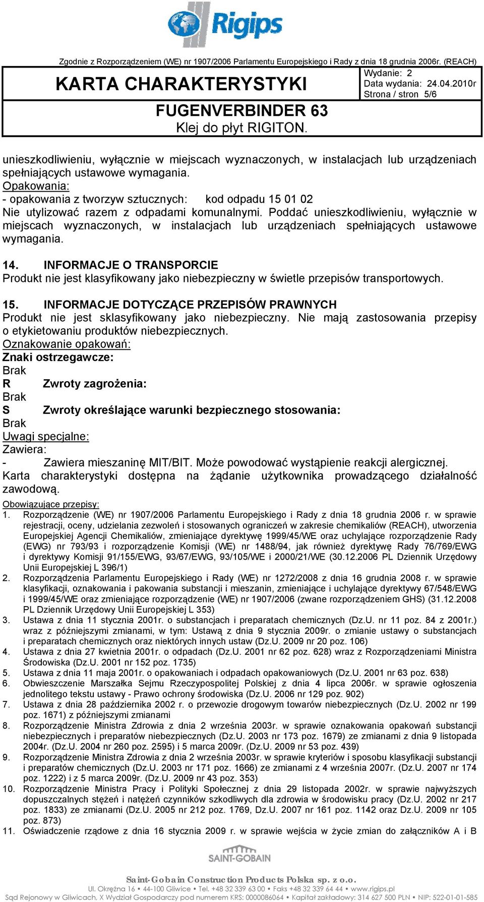 Poddać unieszkodliwieniu, wyłącznie w miejscach wyznaczonych, w instalacjach lub urządzeniach spełniających ustawowe wymagania. 14.