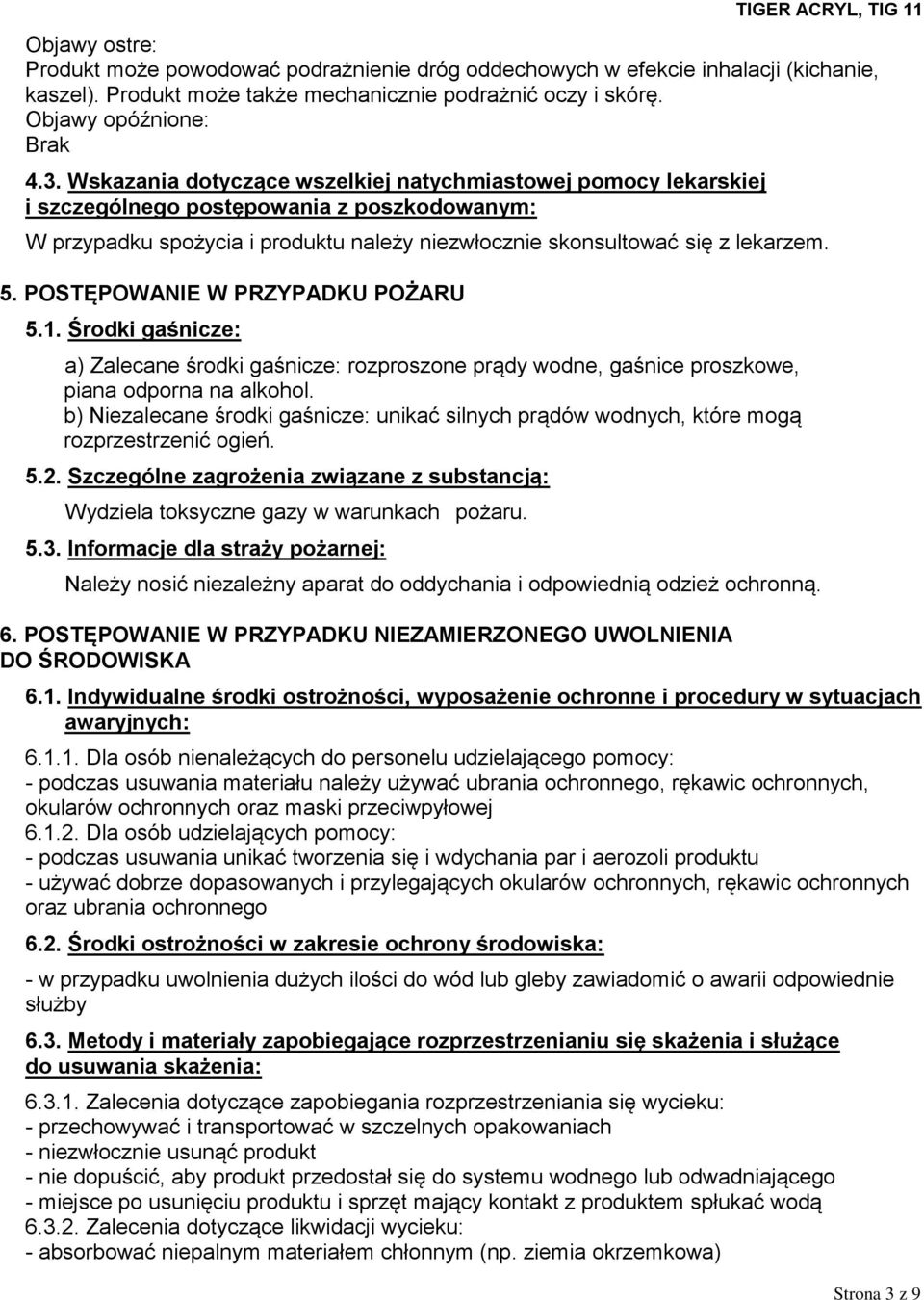 POSTĘPOWANIE W PRZYPADKU POŻARU 5.1. Środki gaśnicze: a) Zalecane środki gaśnicze: rozproszone prądy wodne, gaśnice proszkowe, piana odporna na alkohol.