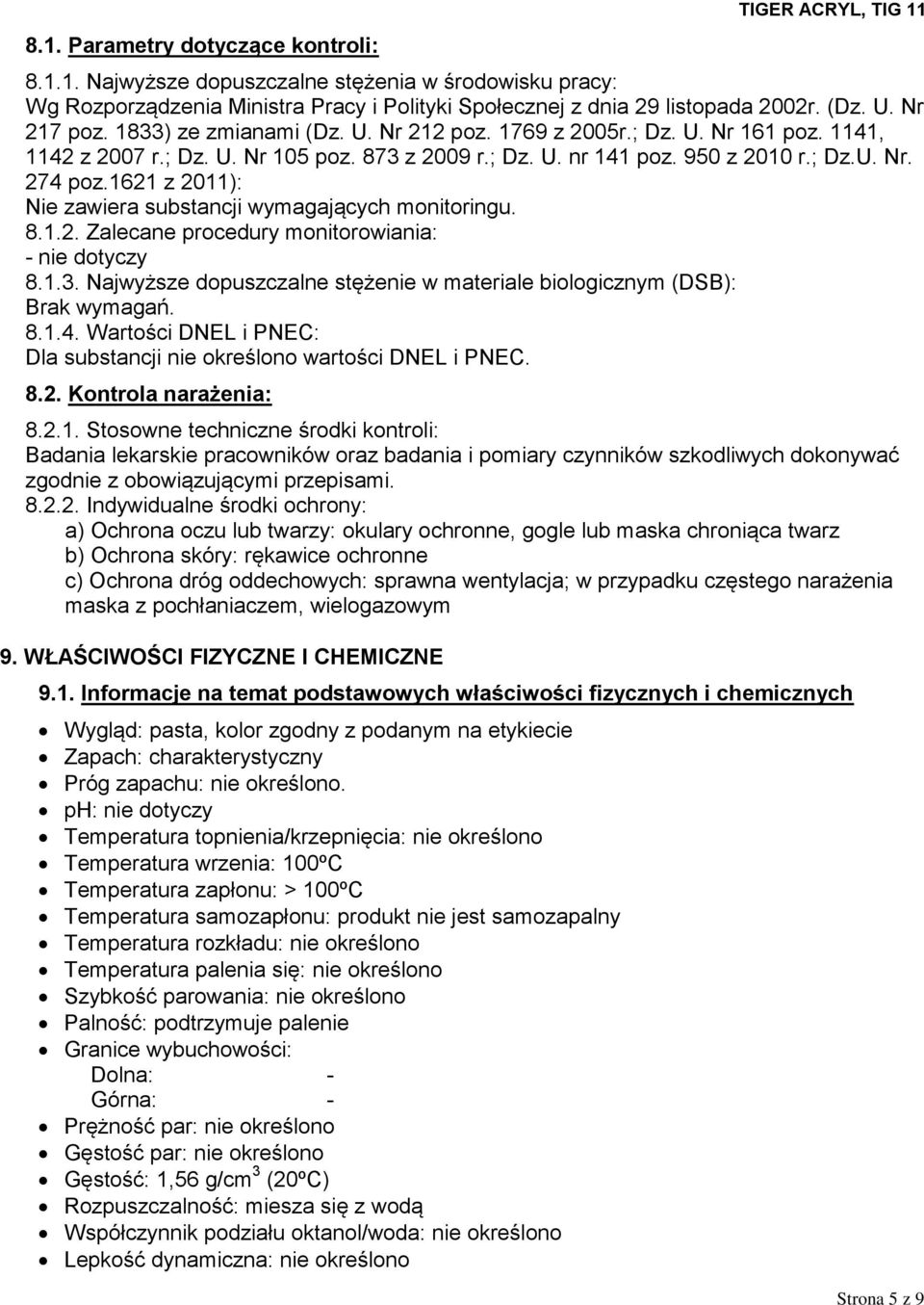 1621 z 2011): Nie zawiera substancji wymagających monitoringu. 8.1.2. Zalecane procedury monitorowiania: - nie dotyczy 8.1.3. Najwyższe dopuszczalne stężenie w materiale biologicznym (DSB): wymagań.