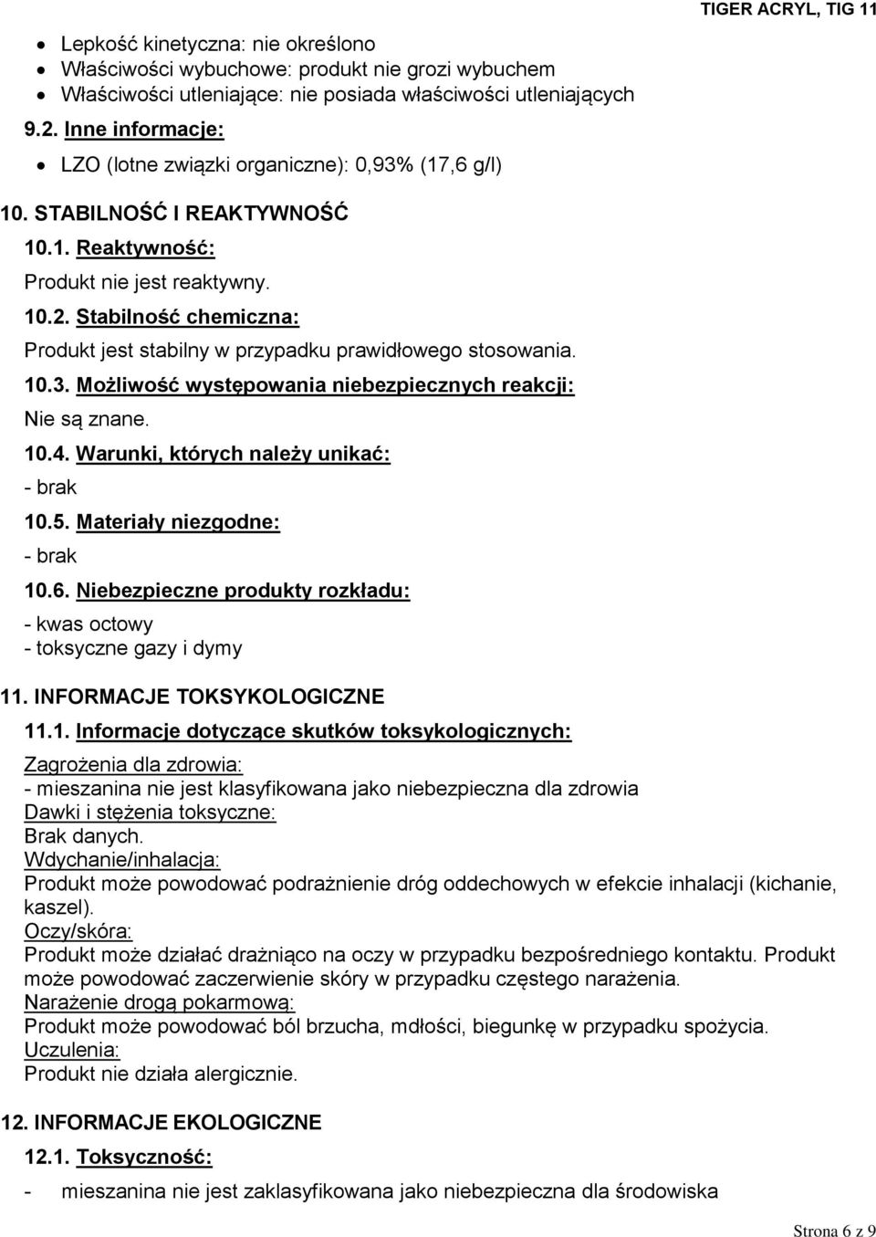 Stabilność chemiczna: Produkt jest stabilny w przypadku prawidłowego stosowania. 10.3. Możliwość występowania niebezpiecznych reakcji: Nie są znane. 10.4. Warunki, których należy unikać: - brak 10.5.
