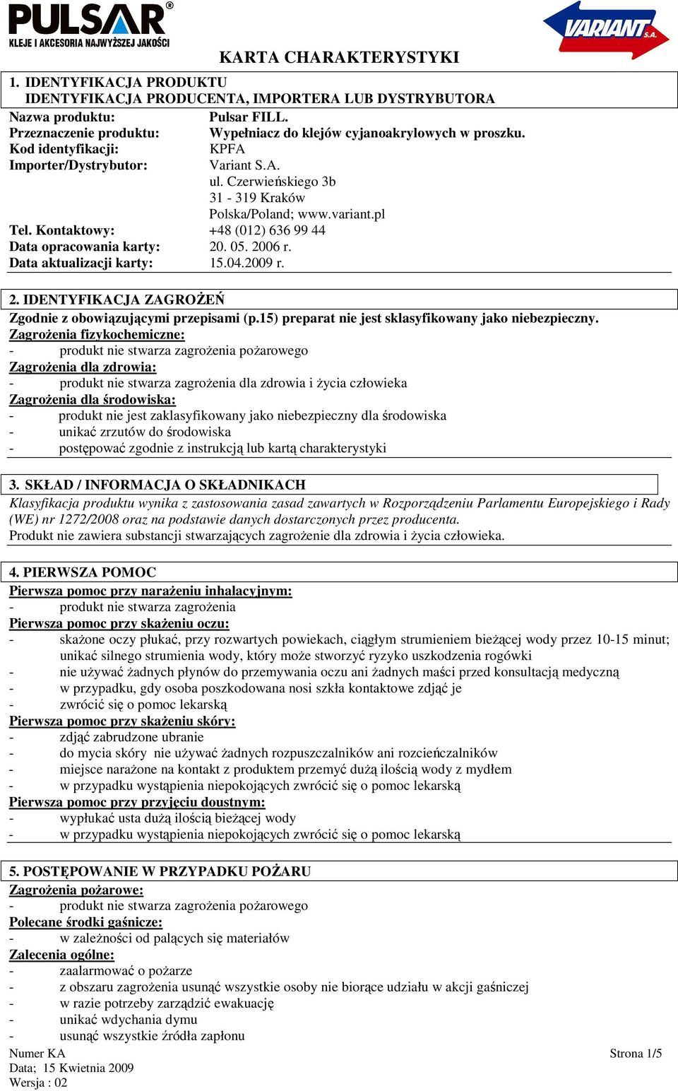 2006 r. Data aktualizacji karty: 15.04.2009 r. 2. IDENTYFIKACJA ZAGROśEŃ Zgodnie z obowiązującymi przepisami (p.15) preparat nie jest sklasyfikowany jako niebezpieczny.