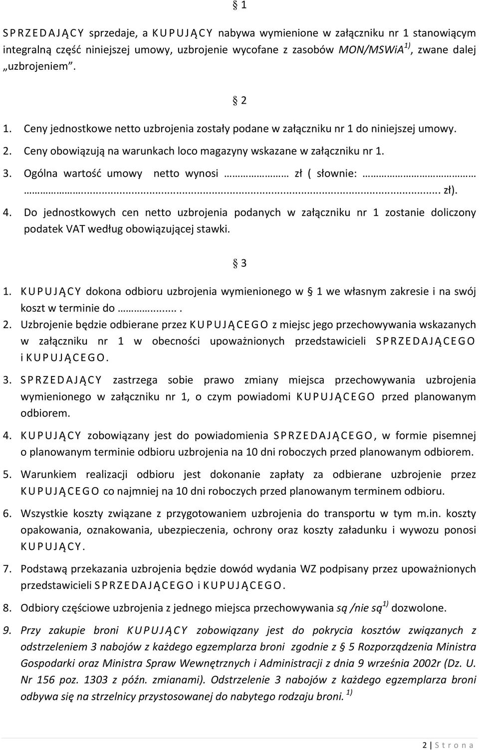 Do jednostkowych cen netto uzbrojenia podanych w załączniku nr 1 zostanie doliczony podatek VAT według obowiązującej stawki. 3 1.