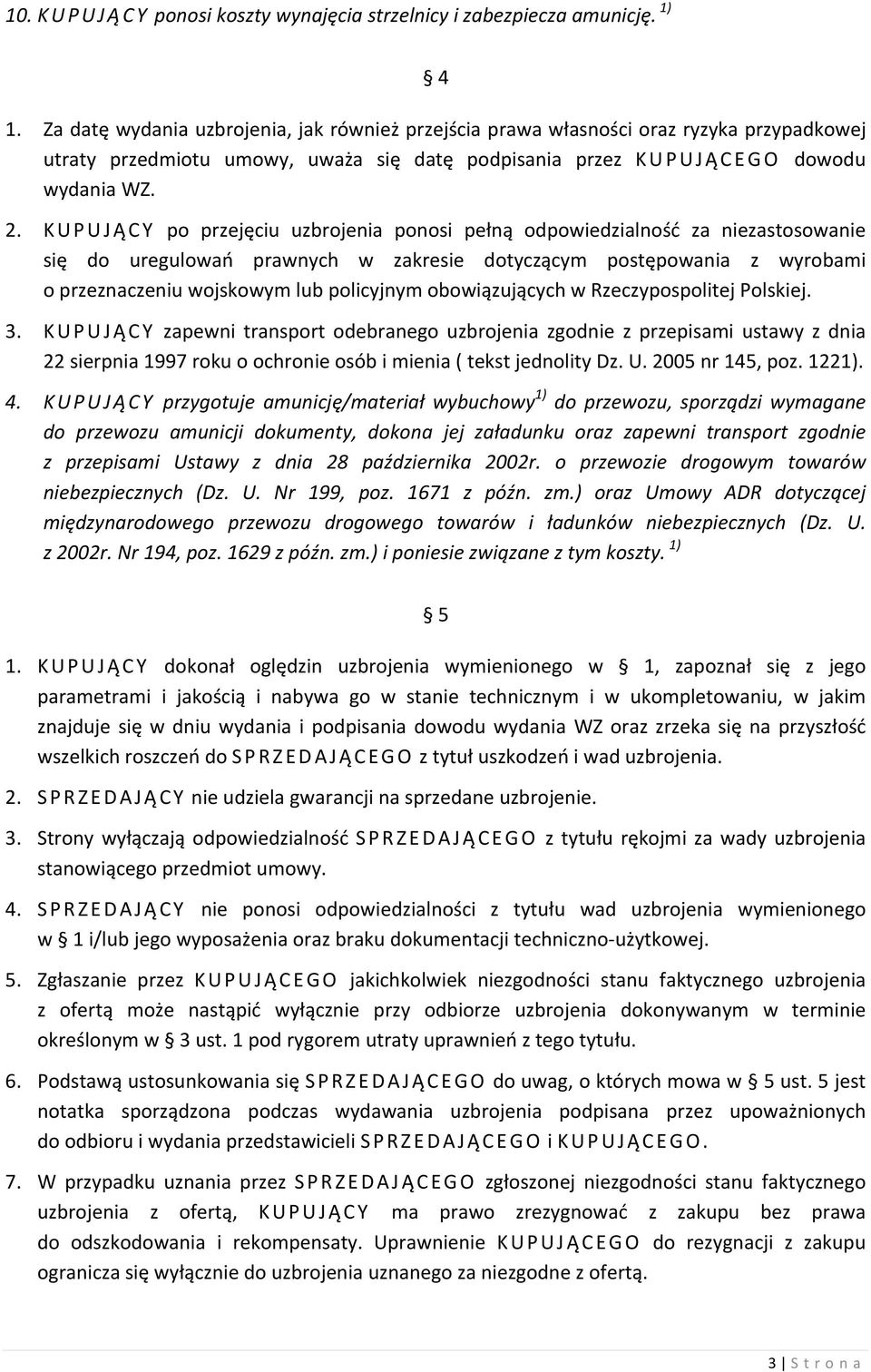KUPUJĄ CY po przejęciu uzbrojenia ponosi pełną odpowiedzialność za niezastosowanie się do uregulowań prawnych w zakresie dotyczącym postępowania z wyrobami o przeznaczeniu wojskowym lub policyjnym